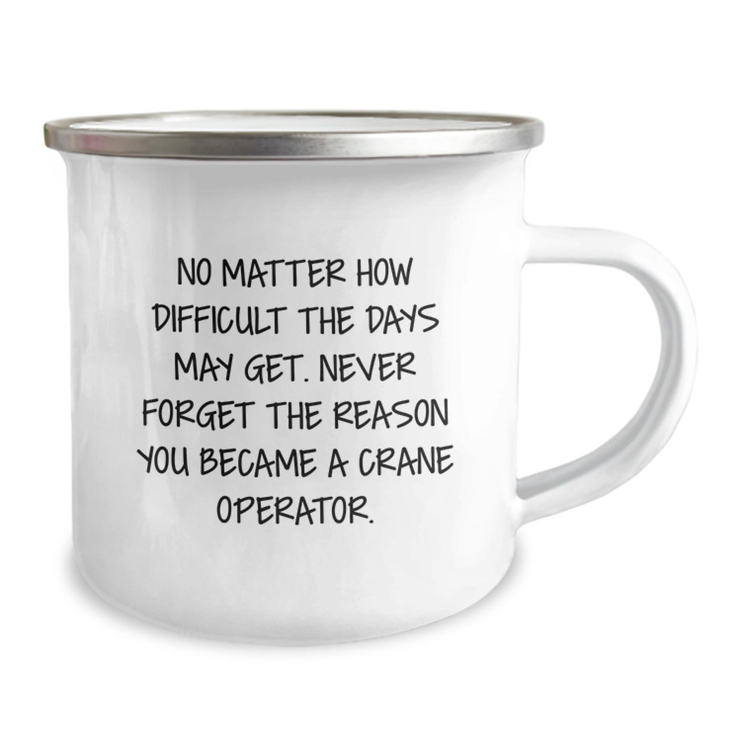 Crane Operator Camping Mug - Valentine's Unique Gifts from Friends for Men, Funny Quote: 'No Matter How Difficult The Days May Get. Never Forget The Reason You Became A Crane Operator.' - Image 2