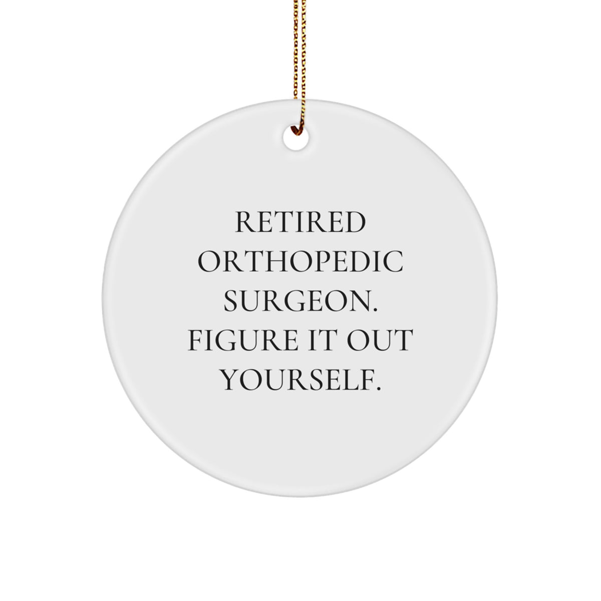 Funny Orthopedic Surgeon Gifts from Men to Women Retired Orthopedic Surgeon Figure It Out Yourself Circle Ornament Christmas Unique Decorations - Image 1