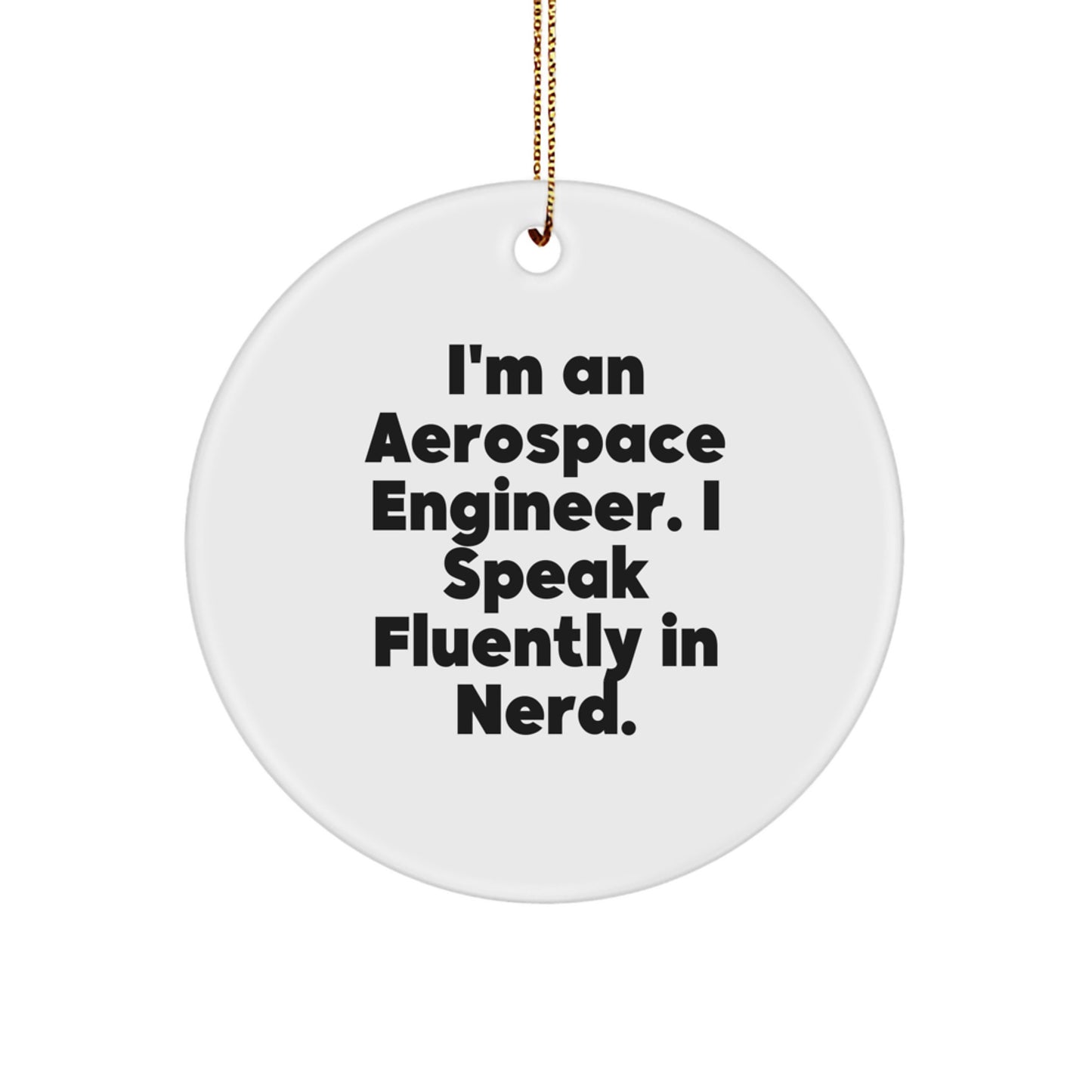 Funny Aerospace Engineer Gifts, I'm An Aerospace Engineer. I Speak Fluently In genius. Circle Ornament, Unique Christmas Unique Gifts for Aerospace Engineer Friends and Family - Image 1