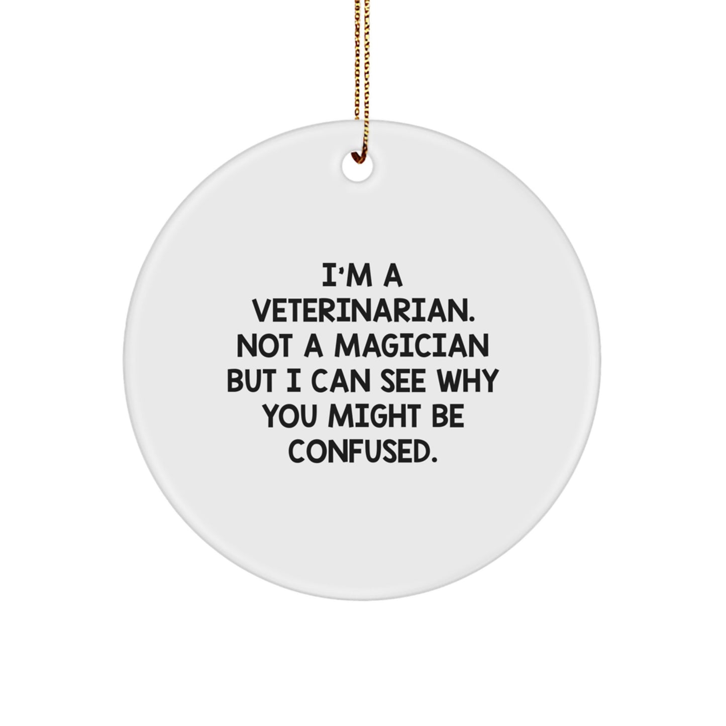 Funny Veterinarian Gifts from Friends for Christmas Unique Circle Ornament - 'I'm A Veterinarian. Not A Magician But I Can See Why You Might Be Confused.' - Image 1