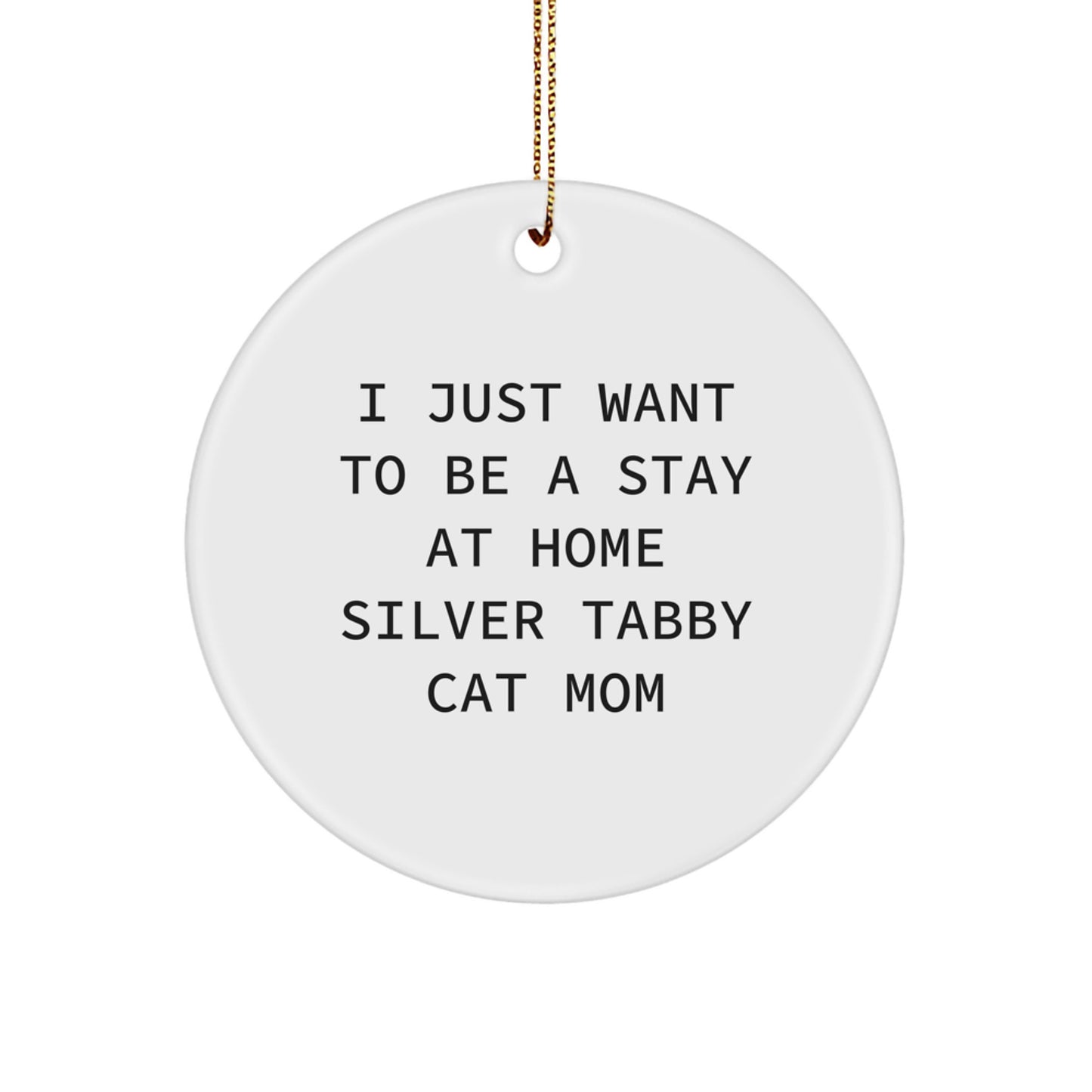 Silver Tabby Cat Mom Gifts from Men to Friends, 'I Just Want To Be A Stay At Home Silver Tabby Cat Mom', Circle Ornament for Christmas - Image 1