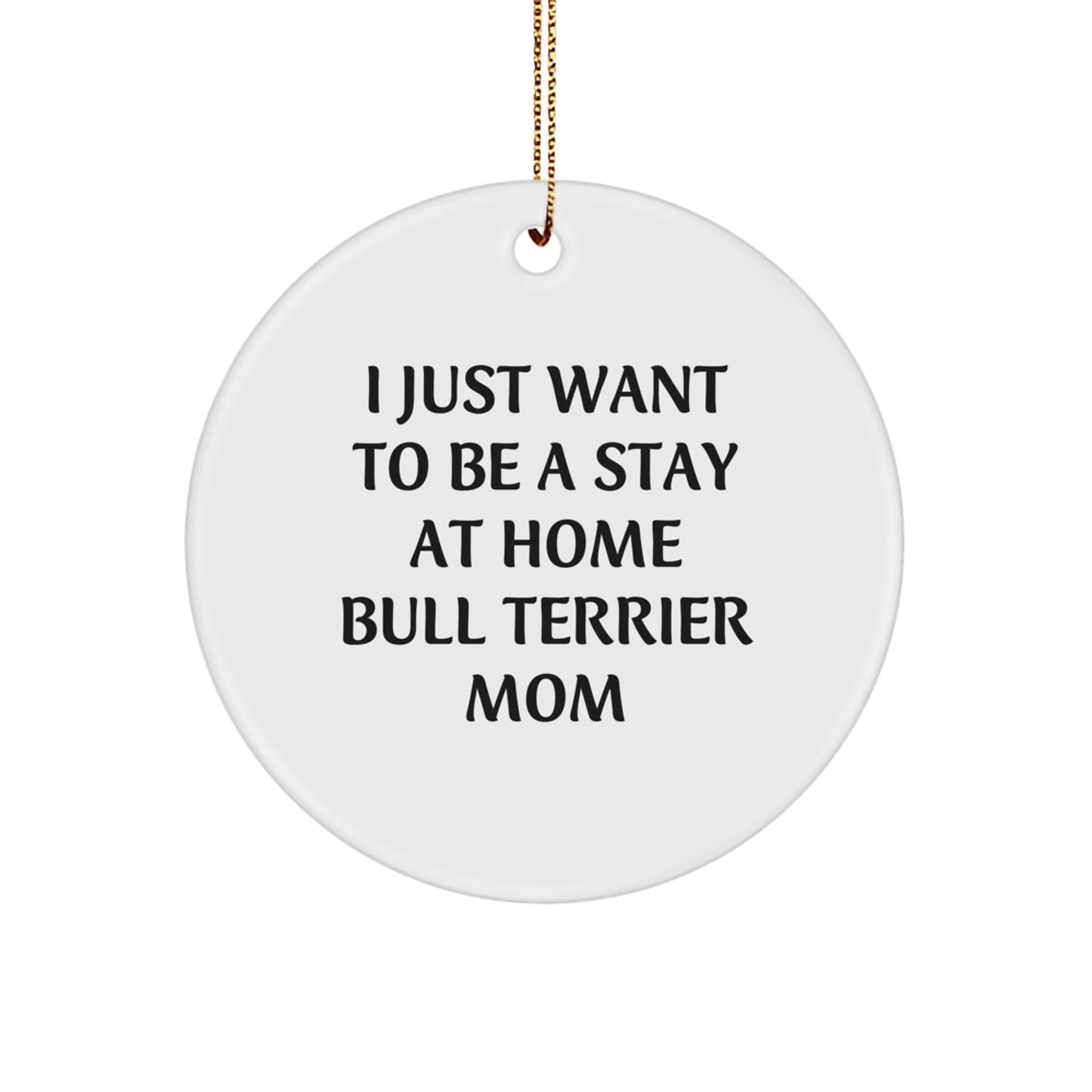 Bull Terrier Mom Gifts from Friends for Christmas - I Just Want To Be A Stay At Home Bull Terrier Mom Circle Ornament, Unique Christmas Unique Gifts - Image 1
