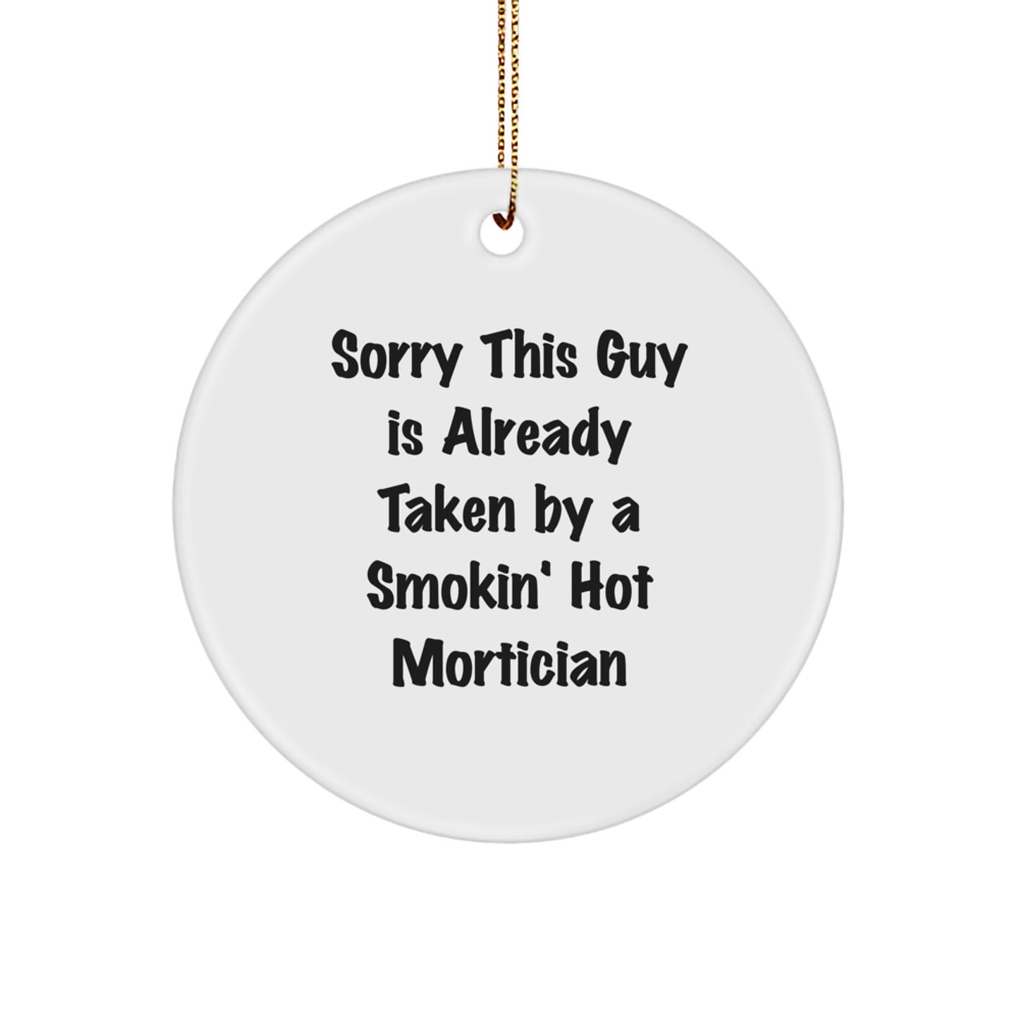 Mortician Gifts for Her - Circle Ornament with 'Sorry This Guy Is Already Taken By A Smokin' Hot Mortician' - Unique Christmas Unique Gift from Friends or Family - Image 1
