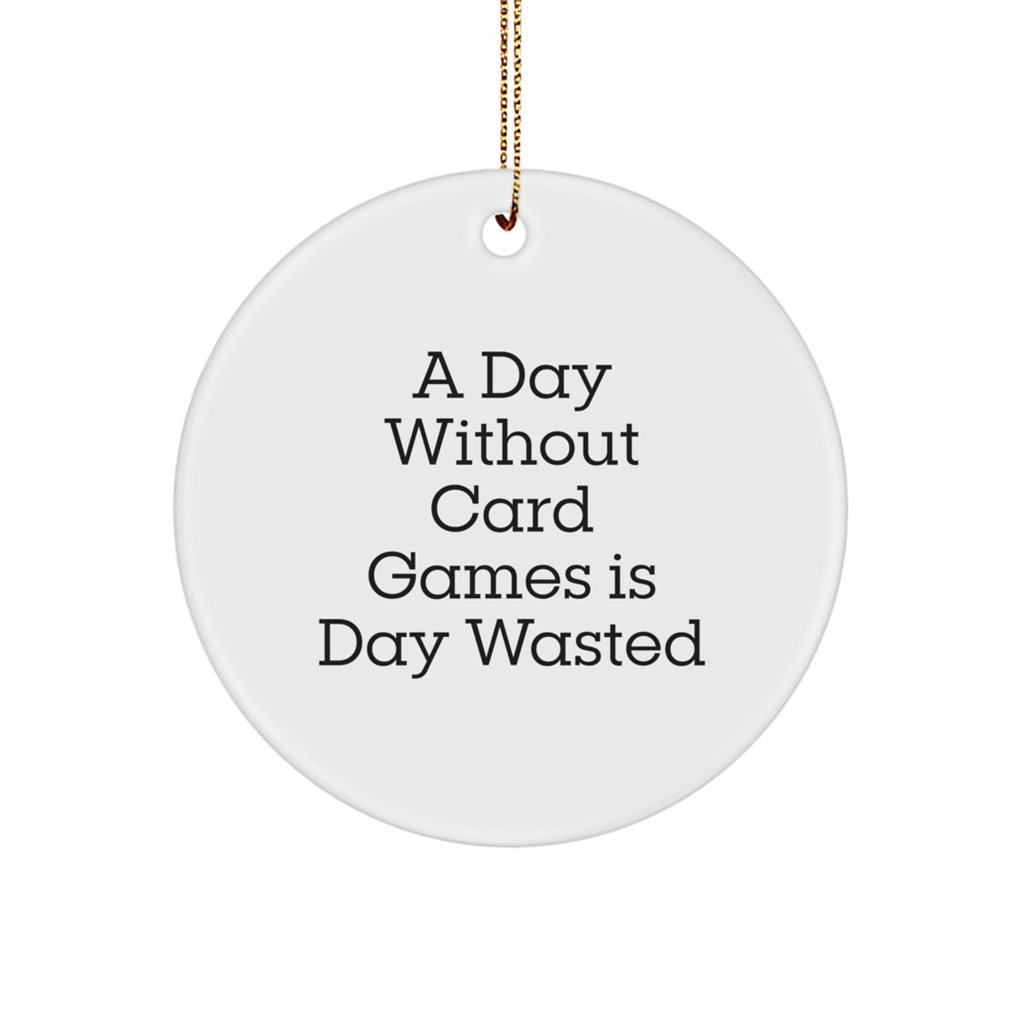 Funny Card Games Gifts from Men, Circle Ornament for Women Friends, A Day Without Card Games Is Day Wasted, Christmas Unique Gifts - Image 1