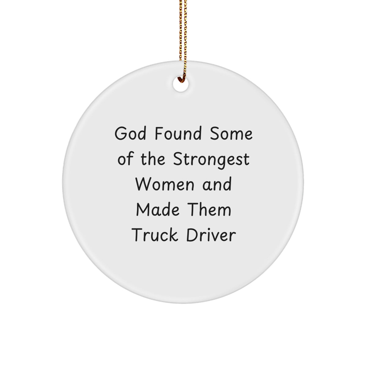 Funny Truck Driver Gifts from Friends for Men Women Coworkers Family - God Found Some Of The Strongest Women And Made Them Truck Driver Circle Ornament - Image 1