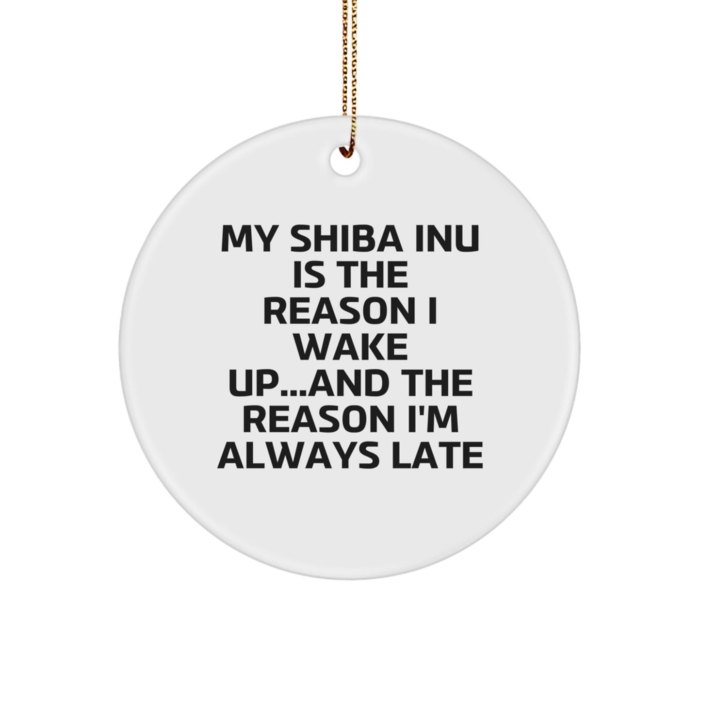 Shiba Inu Dog Lover's Funny Gift, Circle Ornament with 'My Shiba Inu Is The Reason I Wake Up...and The Reason I'm Always Late' Quote, Christmas Unique Gifts from Family to Friends - Image 1