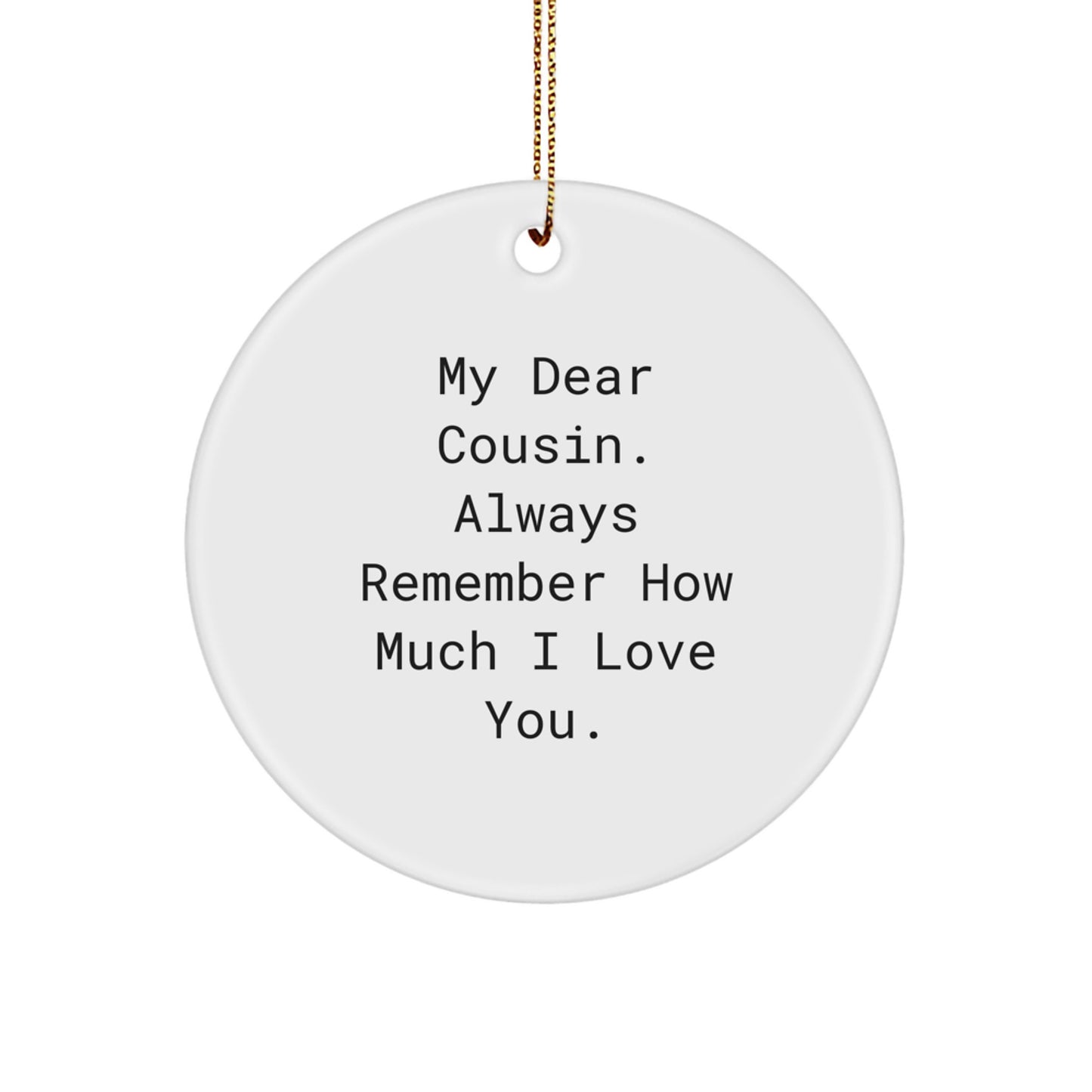 Funny Cousin Circle Ornament, Gifts from Men, Women, or Friends for Christmas, 'My Dear Cousin. Always Remember How Much I Love You.' - Image 1