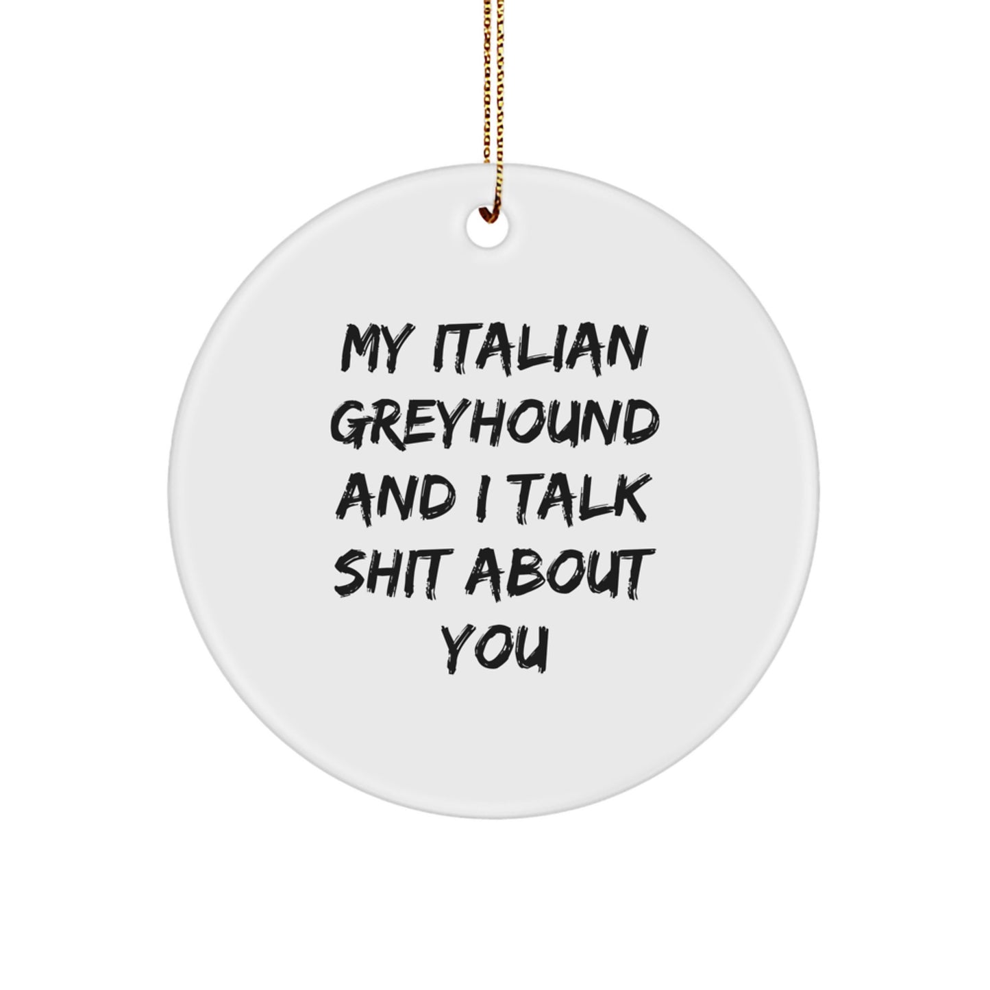 Italian Greyhound Dog Lovers Funny Circle Ornament Gifts from Friends, Unique Christmas Decorations with 'My Italian Greyhound And I Talk Shit About You' - Image 1