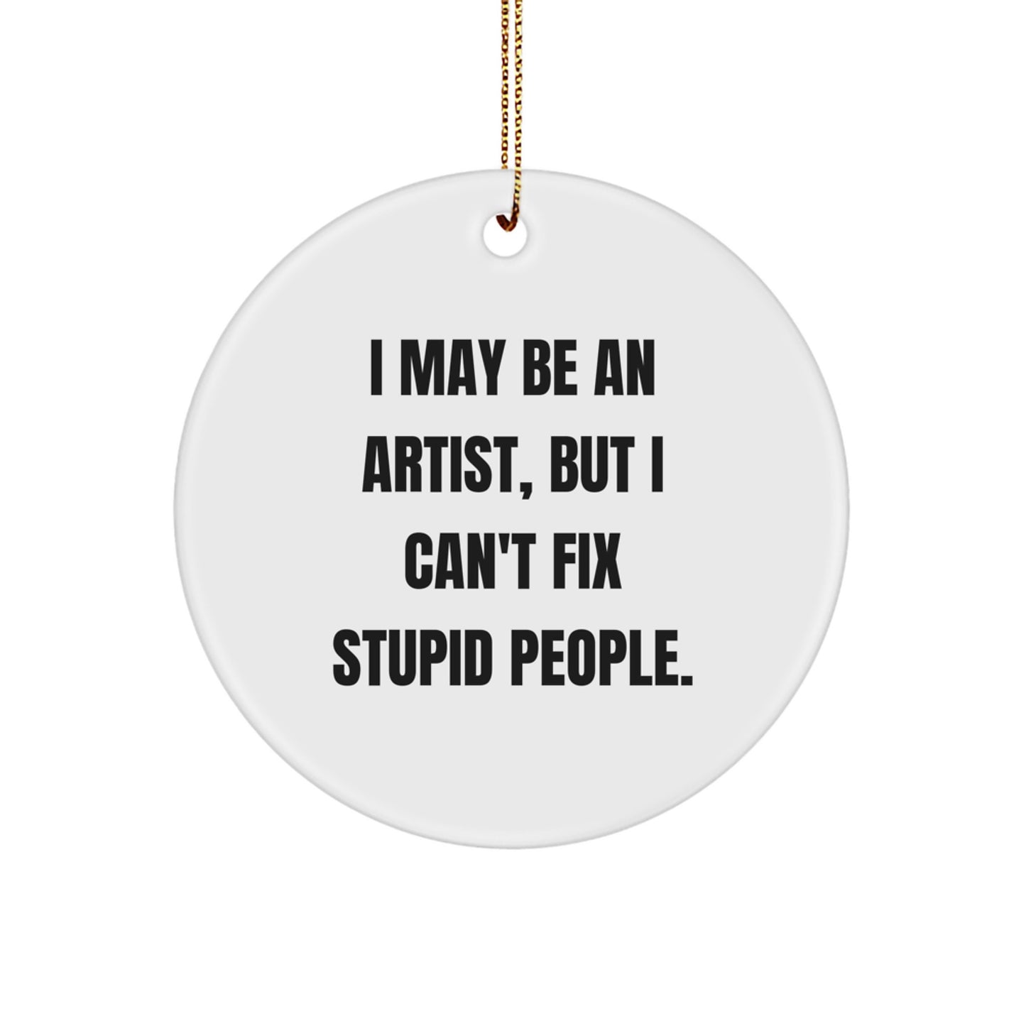 Funny Artist Gifts from Men, Gifts for Artist Friends, Circle Ornament with Inspirational Quote 'I May Be An Artist, But...' - Image 1