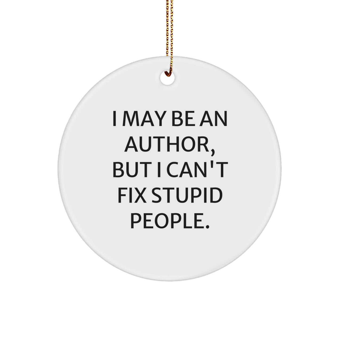 Funny Author Gifts - I May Be An Author, But I Can't Fix Stupid People. Circle Ornament for Friends, Coworkers, Family, Men, Women, and More - Christmas Unique Gifts from Friends - Image 1