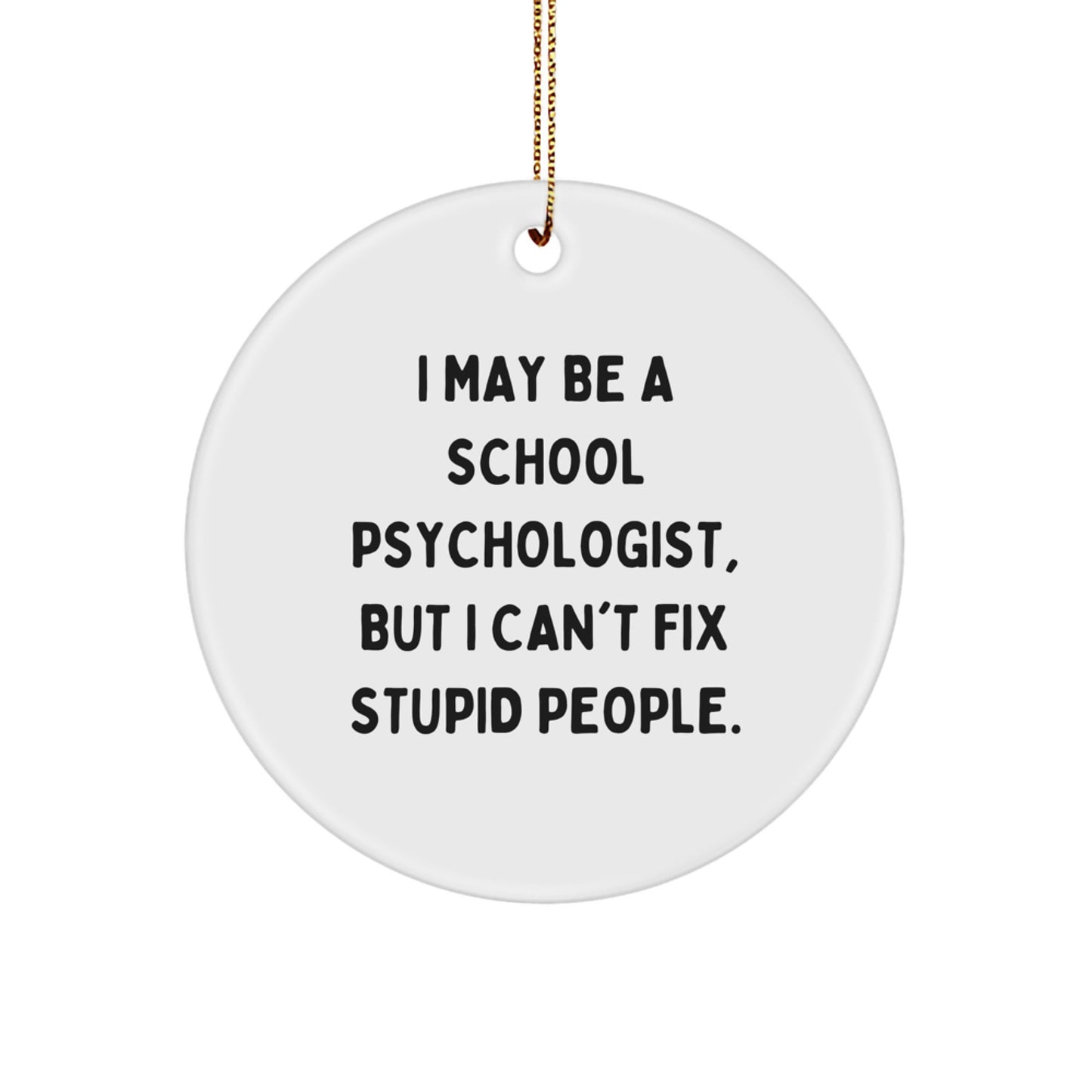 Funny School Psychologist Gifts from Friends for Christmas - 'I May Be A School Psychologist, But I Can't Fix Stupid People.' Circle Ornament - Image 1