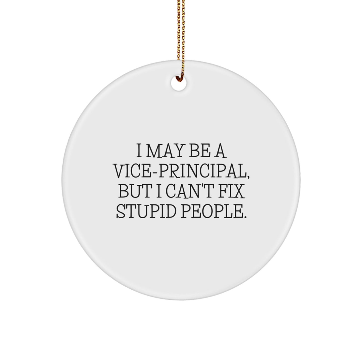 Funny Vice-principal Gifts - I May Be A Vice-principal, But I Can't Fix Stupid People. Circle Ornament, White, 2.75in, Christmas Unique Gifts from Friends to Vice-principal - Image 1