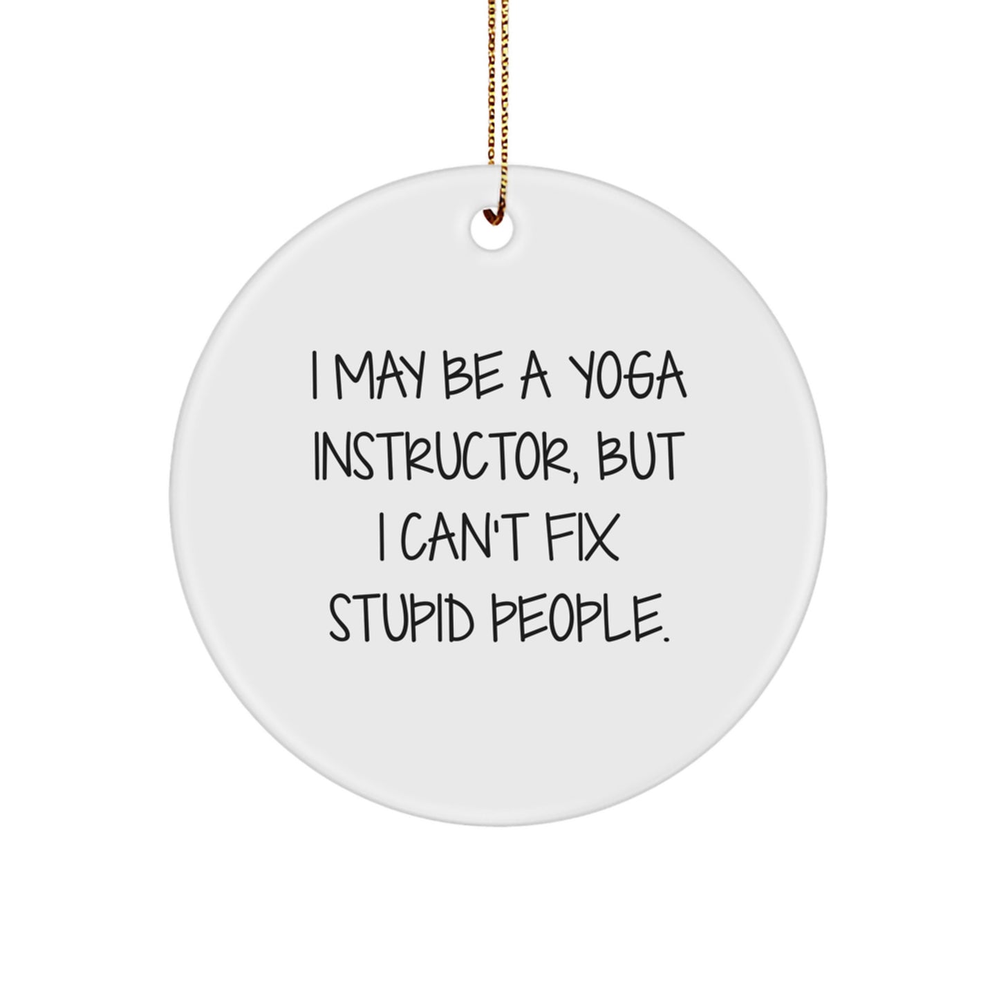 Funny Yoga Instructor Gifts, 'I May Be A Yoga Instructor, But I Can't Fix Stupid People' Circle Ornament for Christmas from Friends to Yoga Instructor - Image 1