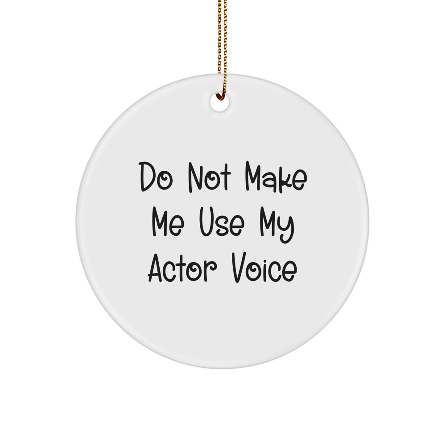 Funny Actor Gifts from Friends, Do Not Make Me Use My Actor Voice Circle Ornament for Christmas Unique Gifts - Image 1