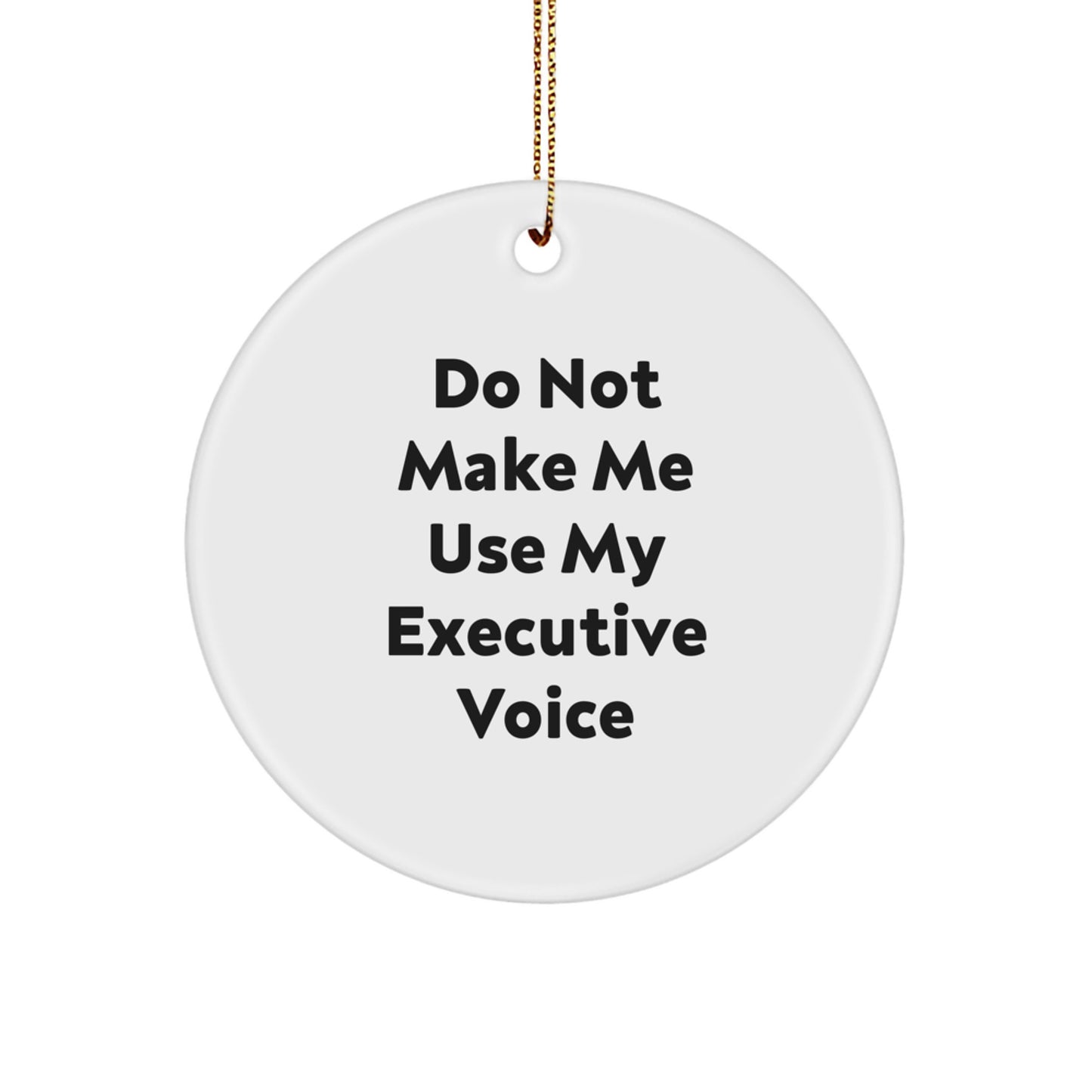 Funny Executive Gifts for Men: 'Do Not Make Me Use My Executive Voice' Circle Ornament, White, Christmas Unique Gifts from Friends to Coworkers - Image 1