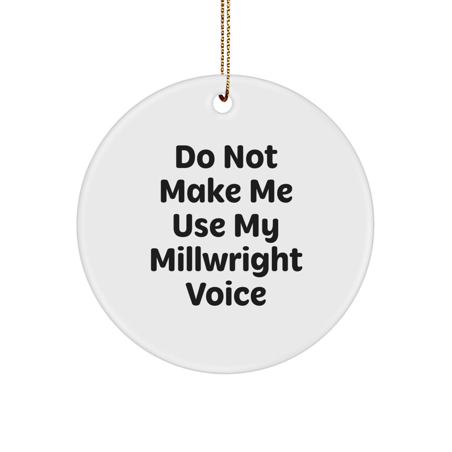 Millwright Gifts from Friends - Funny Do Not Make Me Use My Millwright Voice Circle Ornament for Men, Women, Family, Coworkers - Christmas Unique Gifts - Image 1