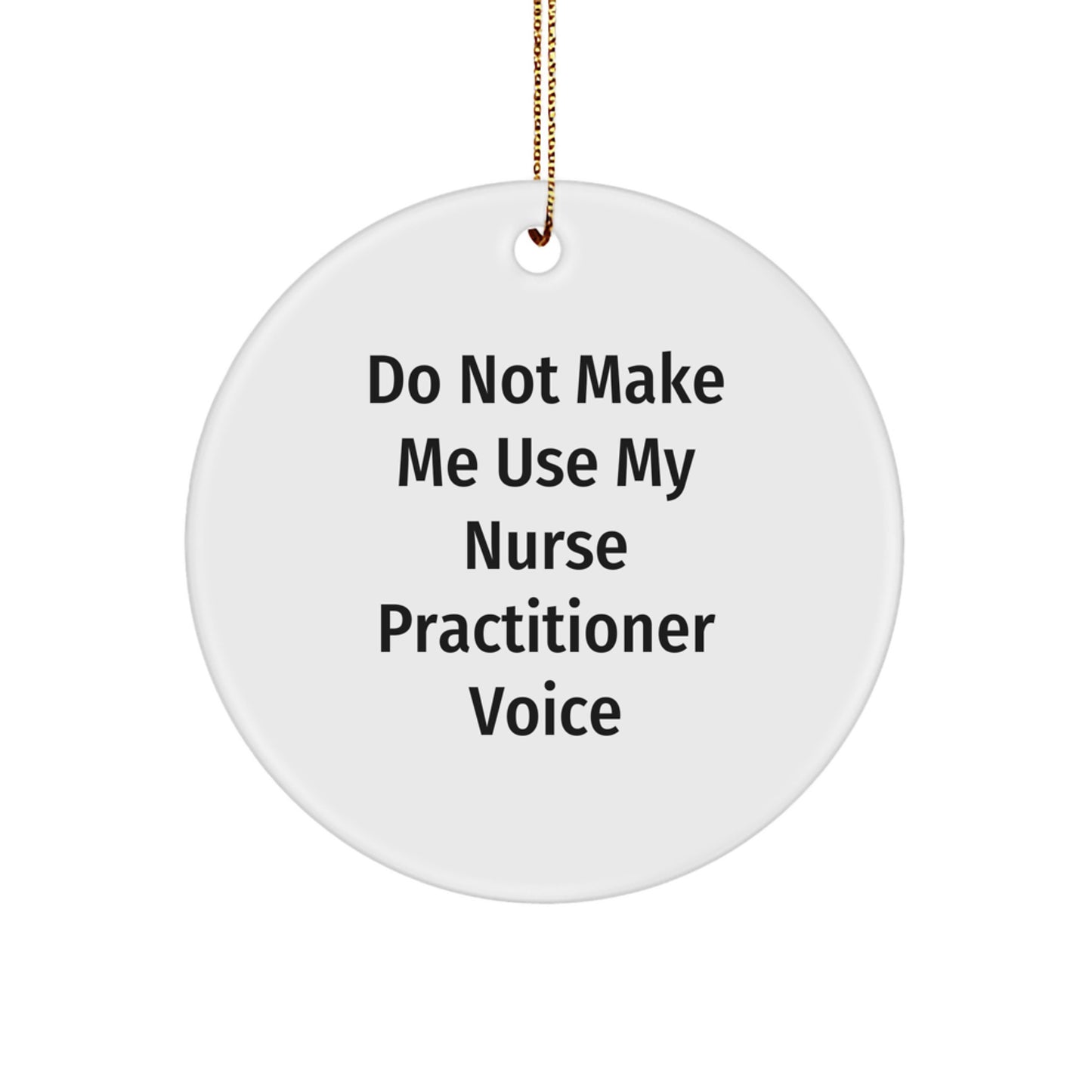 Funny Nurse Practitioner Gifts for Christmas - 'Do Not Make Me Use My Nurse Practitioner Voice' Circle Ornament from Friends - Image 1