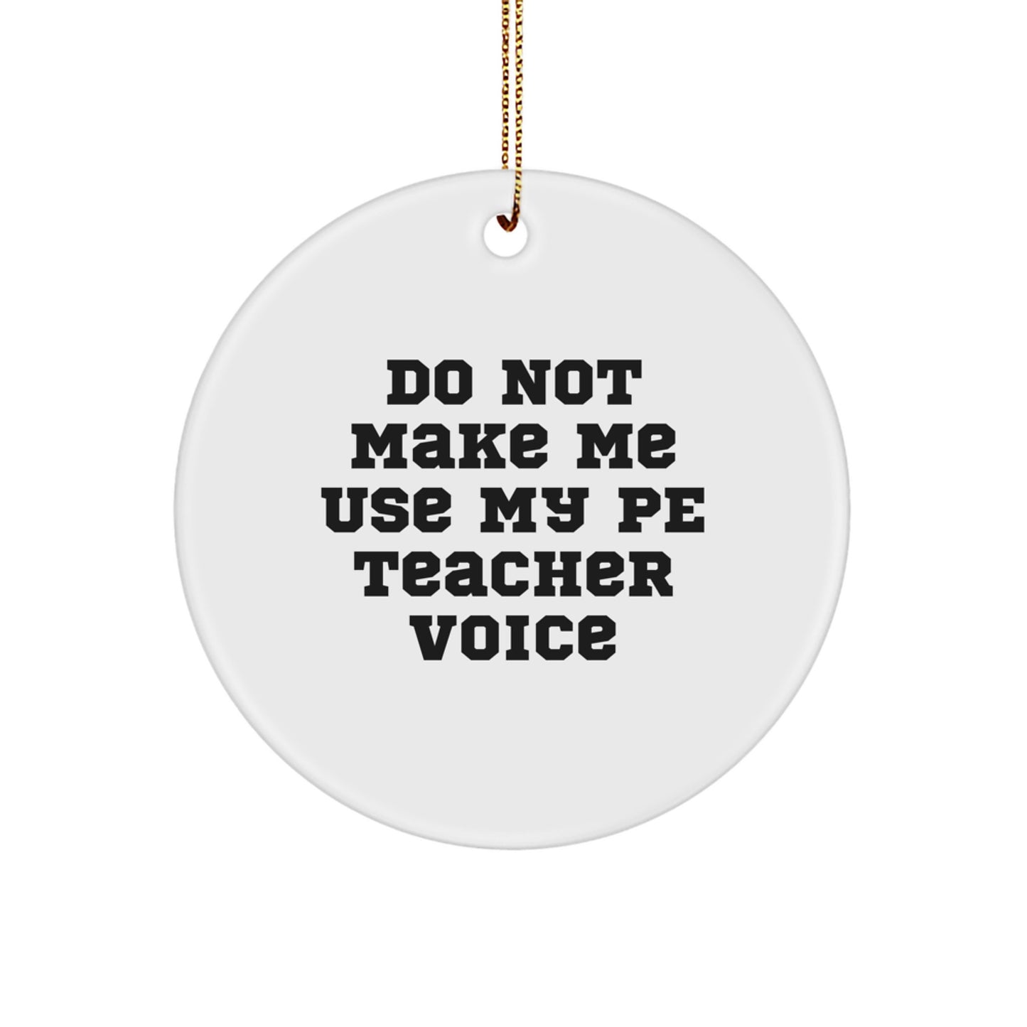 Funny PE Teacher Gifts: 'Do Not Make Me Use My PE Teacher Voice' Circle Ornament, Perfect for Christmas, Gifts from Friends or Family to PE Teacher - Image 1