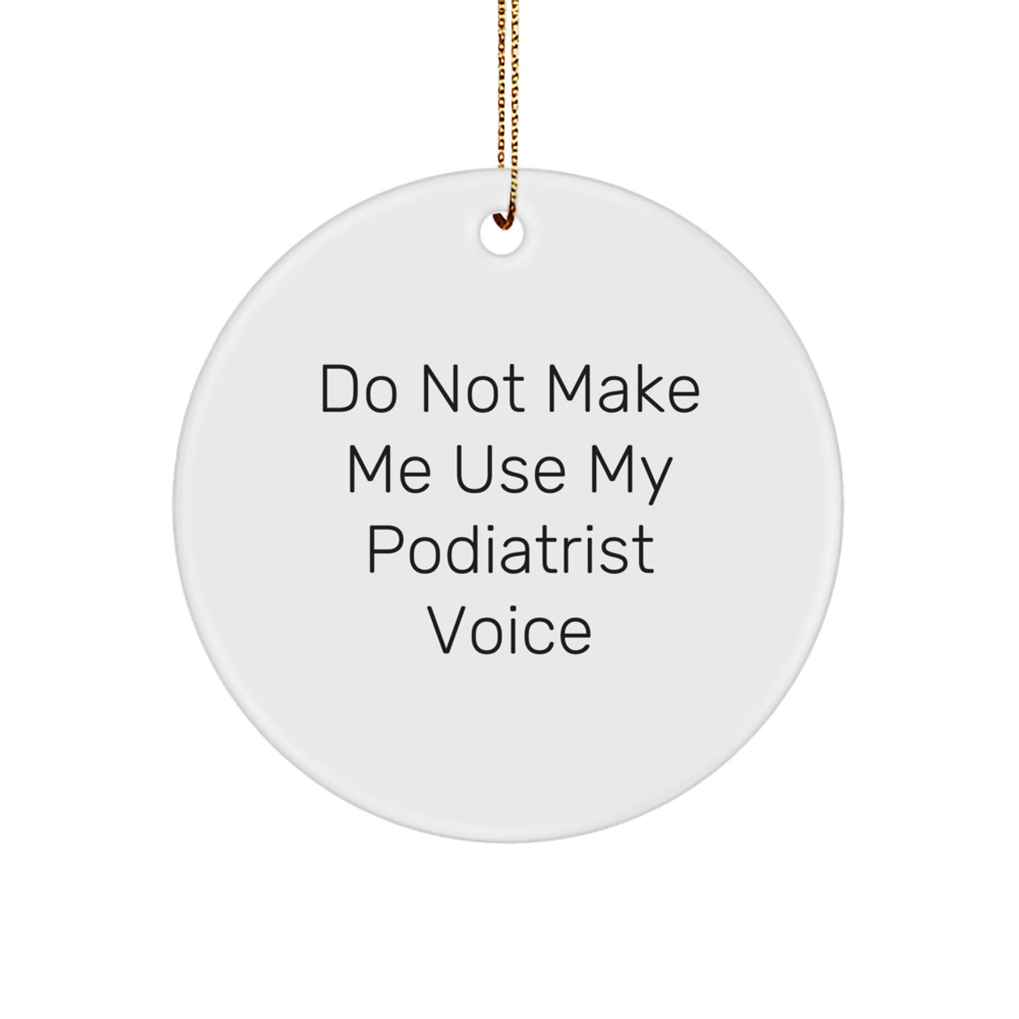 Funny Podiatrist Gifts: Circle Ornament from Friends, 'Do Not Make Me Use My Podiatrist Voice', White, Christmas Unique Gifts - Image 1