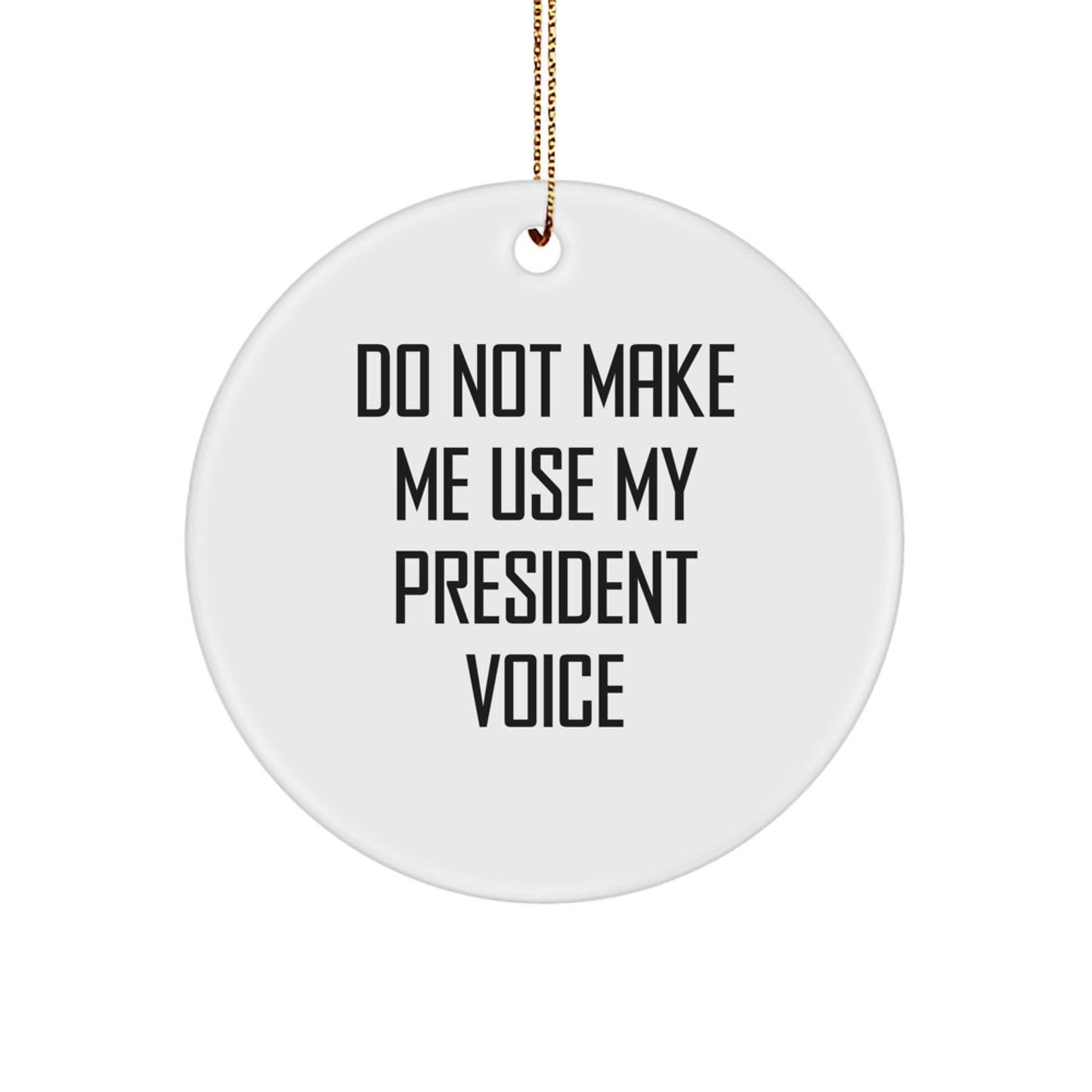 Funny President Gifts from Friends for Christmas - 'Do Not Make Me Use My President Voice' Circle Ornament, Unique White Circle Shaped Decor - Image 1