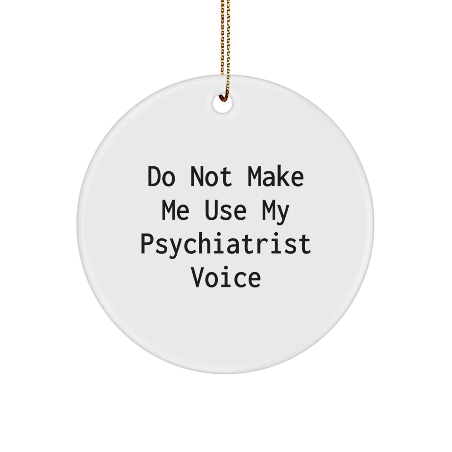 Psychiatrist Gifts from Friends for Christmas - 'Do Not Make Me Use My Psychiatrist Voice' Circle Ornament - Image 1