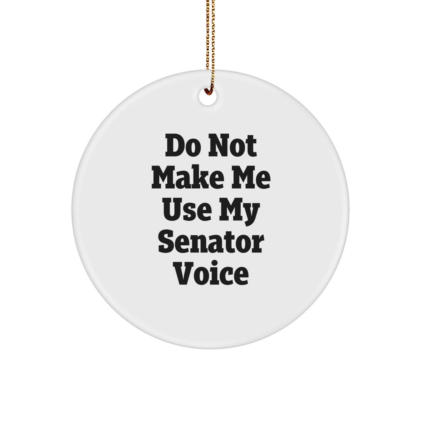 Senator Gifts from Friends and Family - Circle Ornament, 'Do Not Make Me Use My Senator Voice', Funny Christmas Memorable Present, Gifts for Senator, Senator Ornament - Image 1