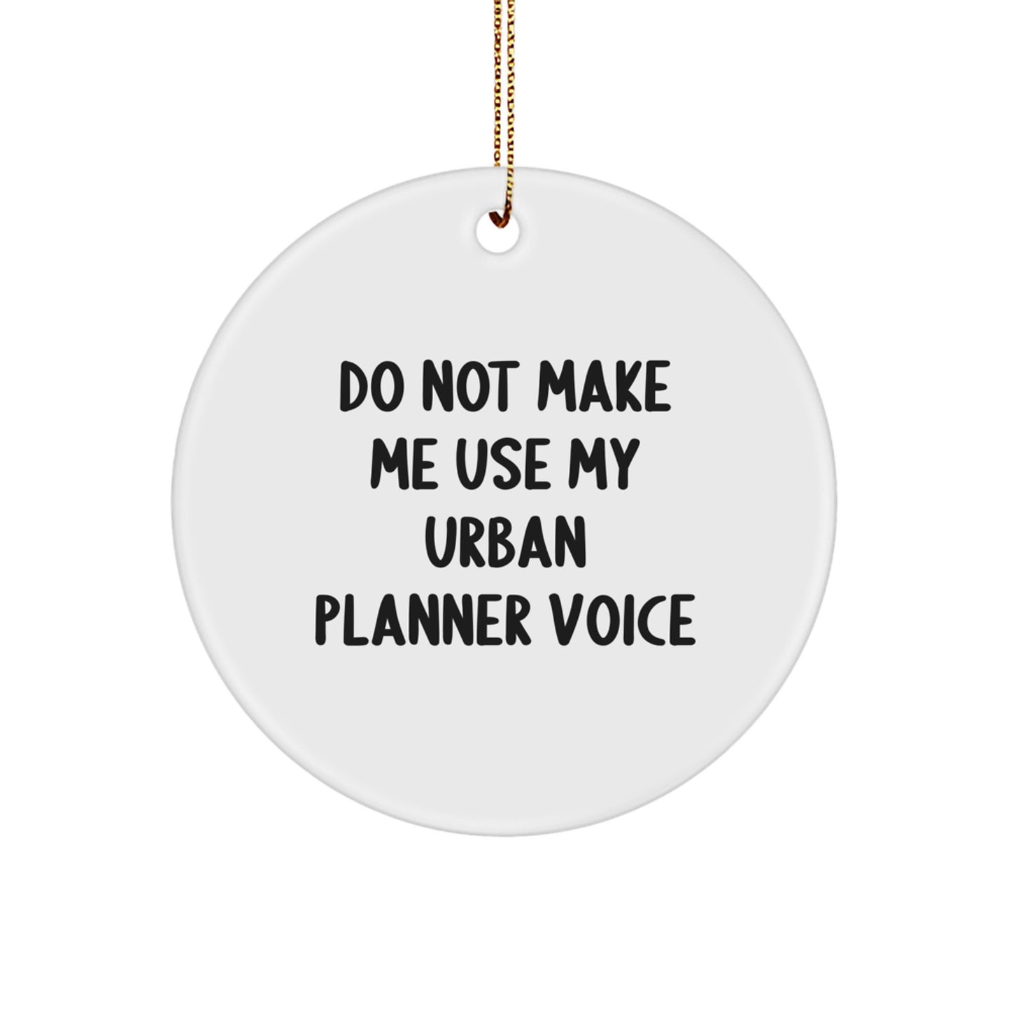 Funny Urban Planner Gift: 'Do Not Make Me Use My Urban Planner Voice' Circle Ornament for Urban Planner Friends, Family, or Coworkers - Image 1