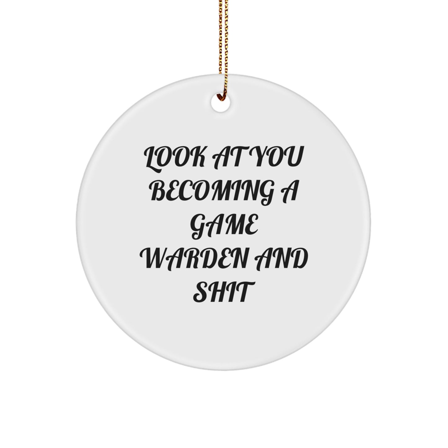 Game Warden Gifts from Friends for Christmas - Funny Circle Ornament with 'Look At You Becoming A Game Warden And Shit' Quote, Unique Present for Him or Her - Image 1