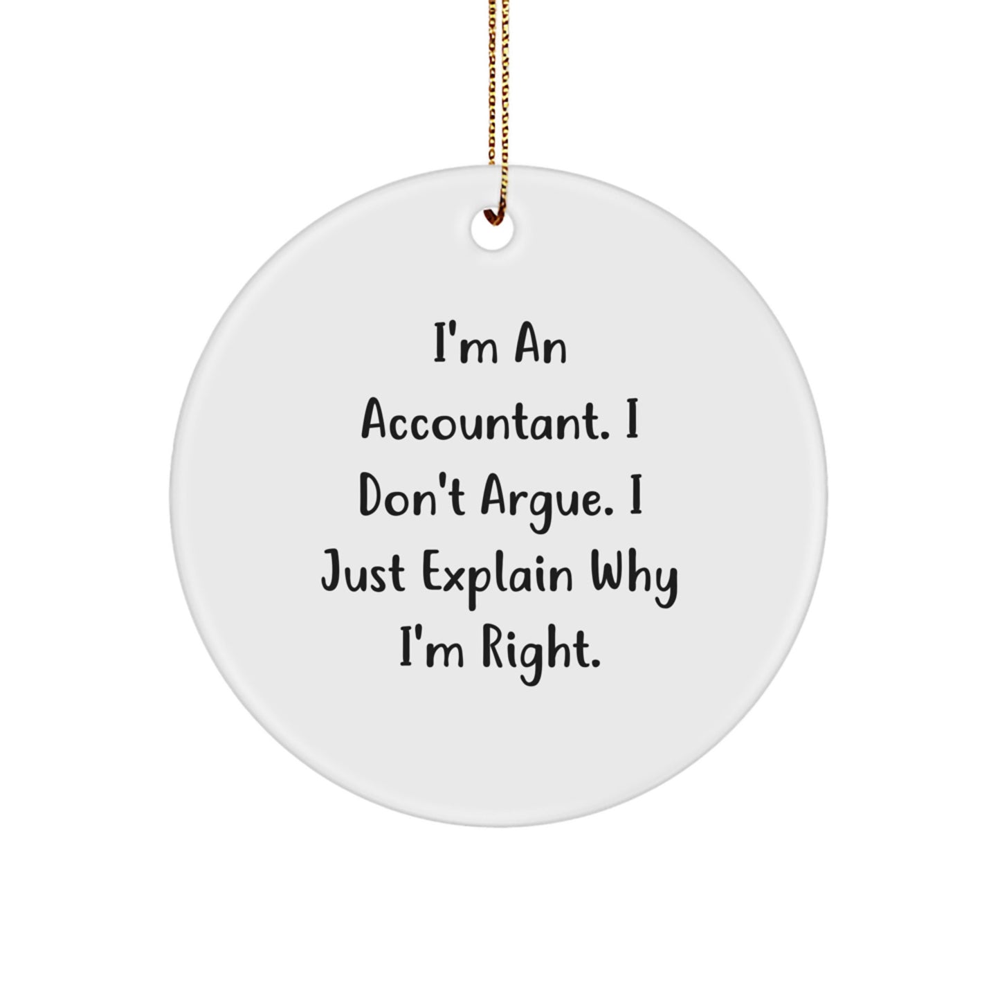 Funny Accountant Gifts from Men, Christmas Unique Gifts for Accountant Friends, Circle Ornament 'I'm An Accountant. I Don't Argue. I Just Explain Why I'm Right.' - Image 1