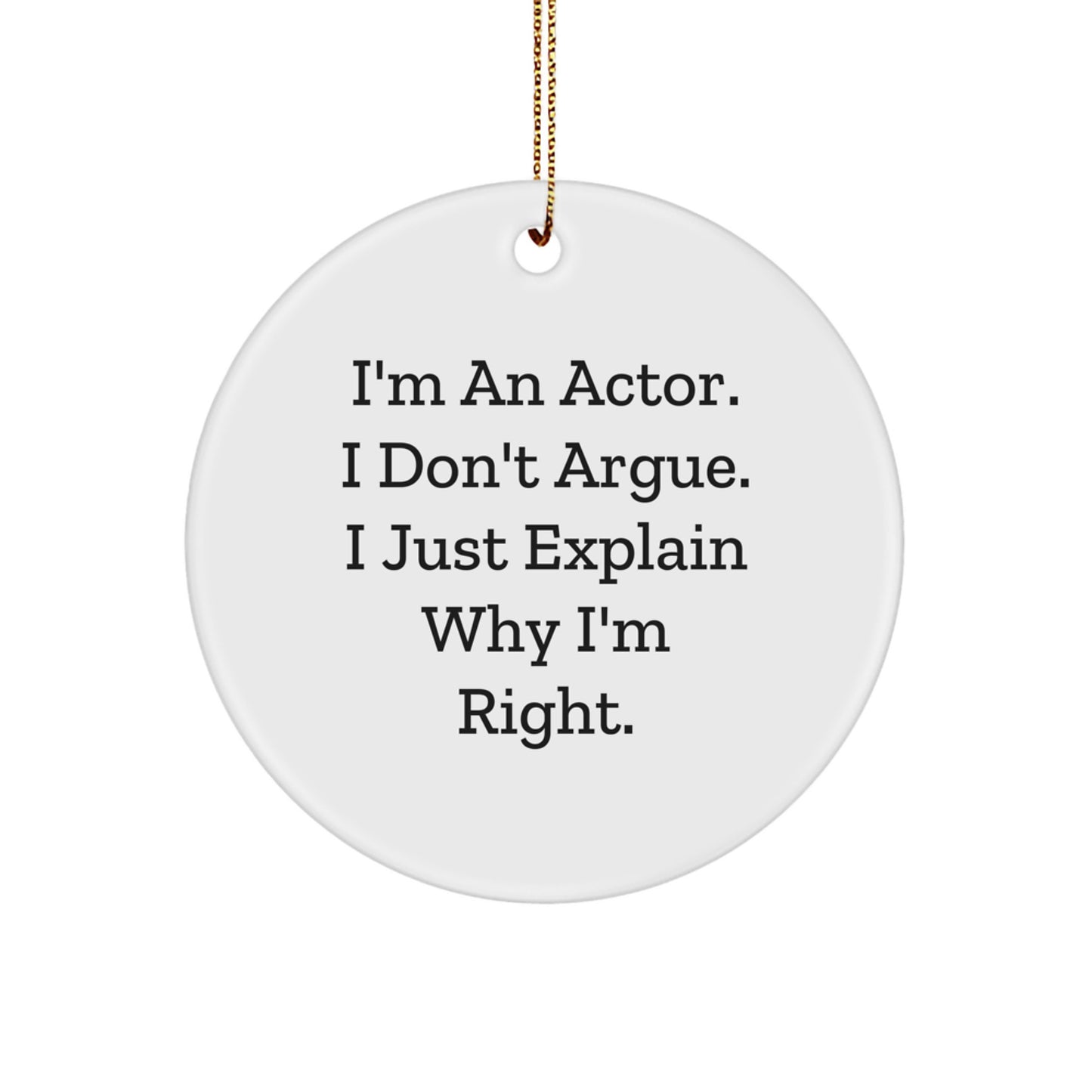 Funny Actor Gifts from Friends for Actor - Unique Circle Ornament I'm An Actor. I Don't Argue. I Just Explain Why I'm Right. Christmas Decoration - Image 1