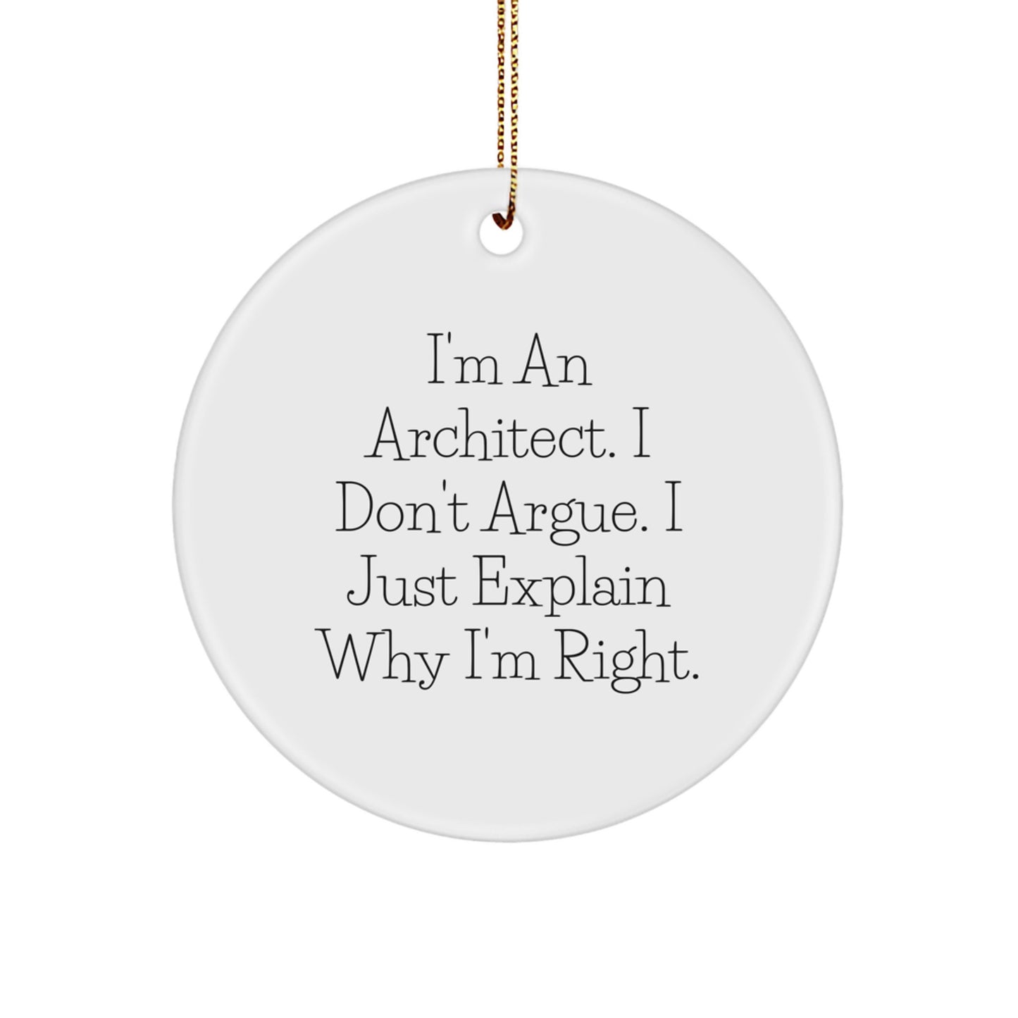 Funny Architect Gifts for Friends Family - 'I'm An Architect. I Don't Argue. I Just Explain Why I'm Right.' Circle Ornament, Christmas Unique Gifts from Family - Image 1