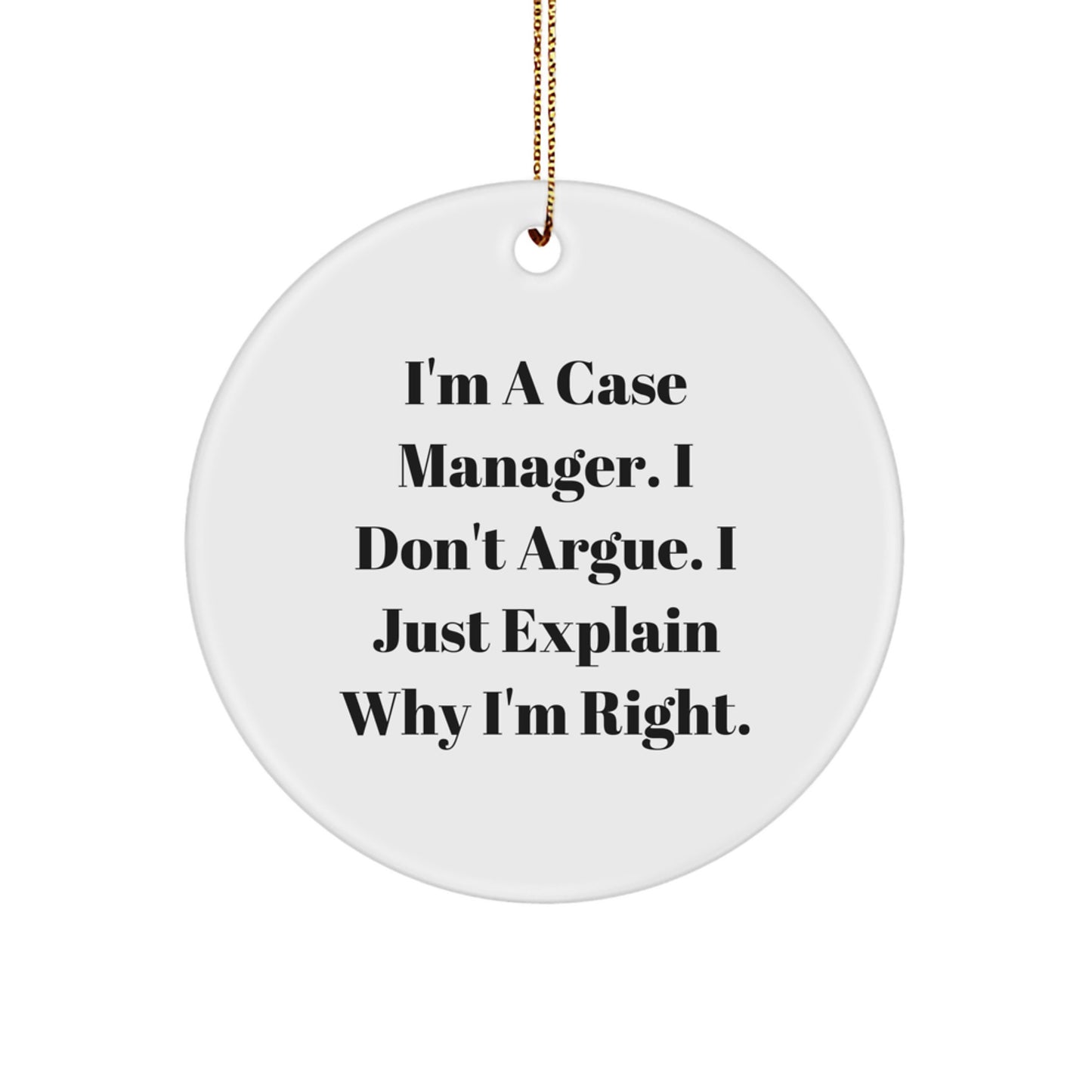 Funny Case Manager Gifts from Friends for Case Managers, 'I'm A Case Manager, I Don't Argue, I Just Explain Why I'm Right.' Circle Ornament for Christmas Unique Gifts - Image 1