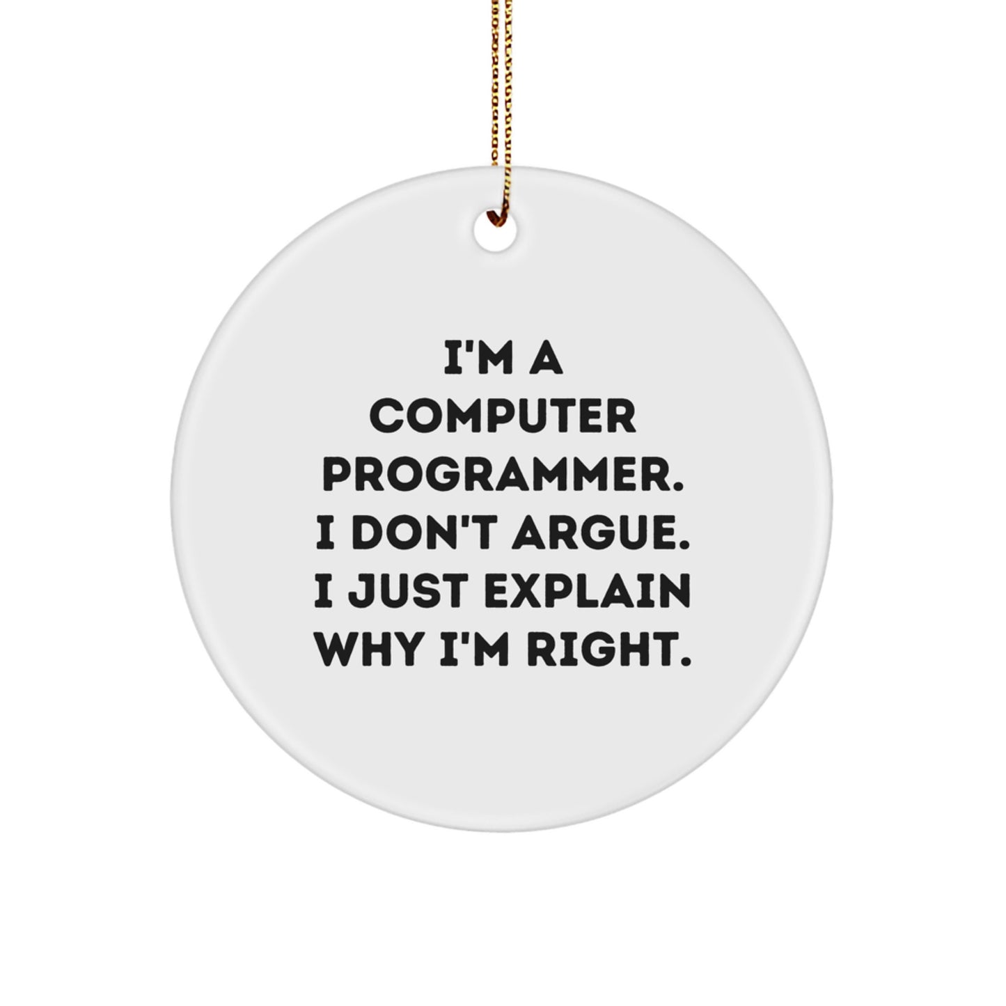 Computer Programmer Gifts - Funny Circle Ornament, 'I Don't Argue, I Explain Why I'm Right' Quote, White MDF, Christmas Memorable Present from Friends, Coworkers, or Family - Image 1