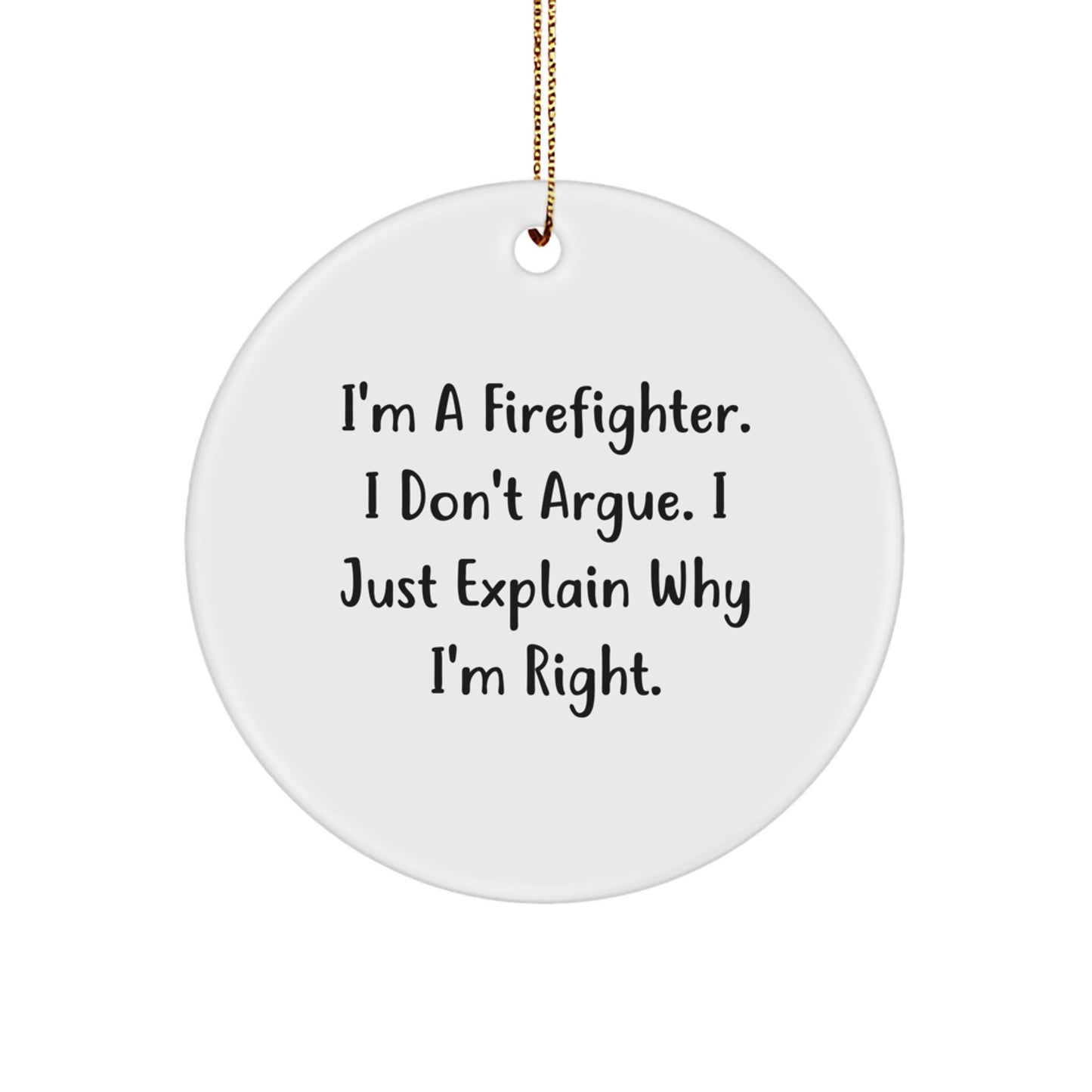 Funny Firefighter Gifts from Men for Firefighter Christmas Unique Ornaments - 'I'm A Firefighter. I Don't Argue. I Just Explain Why I'm Right.' Circle Ornament - Image 1