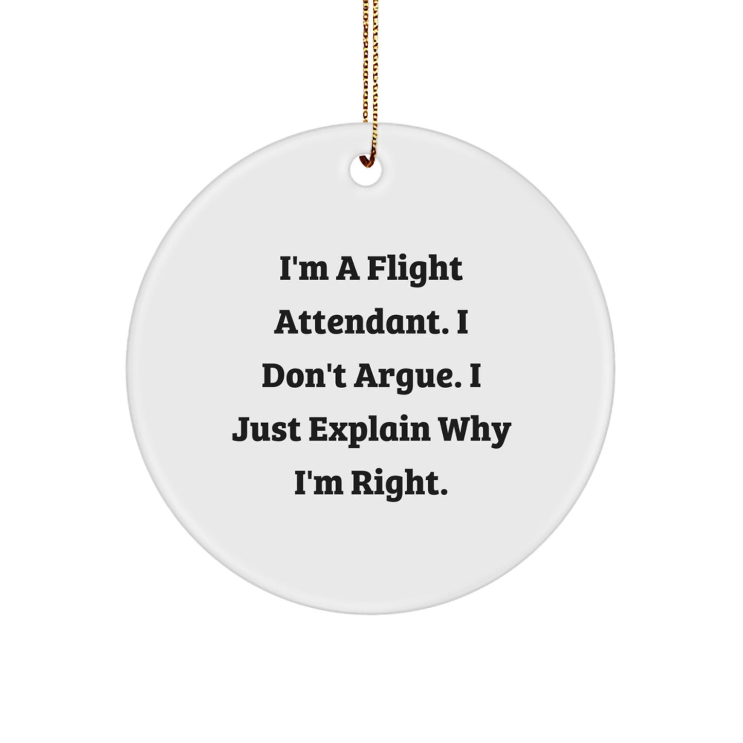Funny Flight Attendant Gifts for Men Women Coworkers Family - I'm A Flight Attendant. I Don't Argue. I Just Explain Why I'm Right. Circle Ornament - Image 1