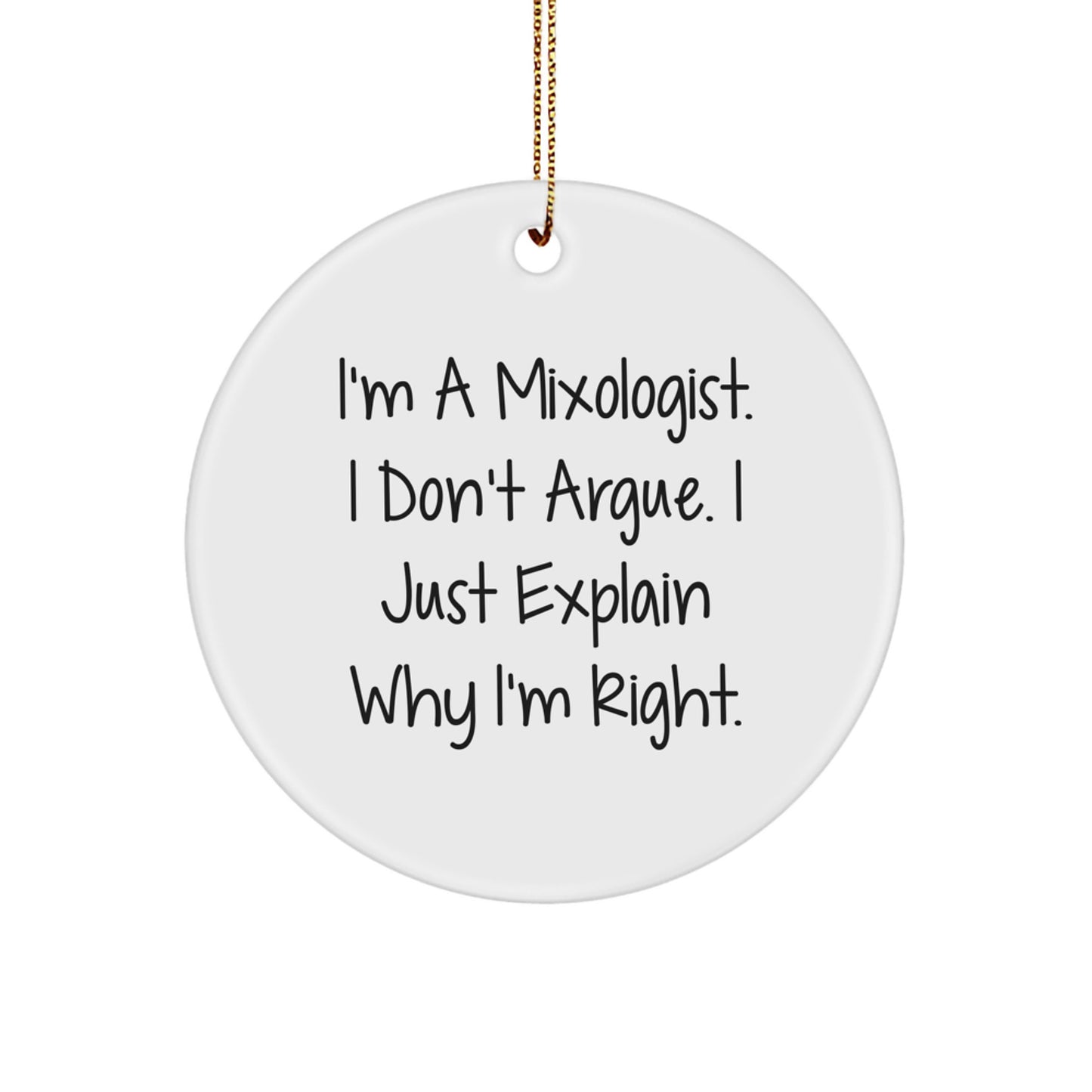 Mixology Masters Gifts from Friends, Funny Circle Ornament for Christmas, 'I'm a Mixologist, I Don't Argue, I Just Explain Why I'm Right' Quote, Perfect for Men, Women, Family, and Coworkers - Image 1