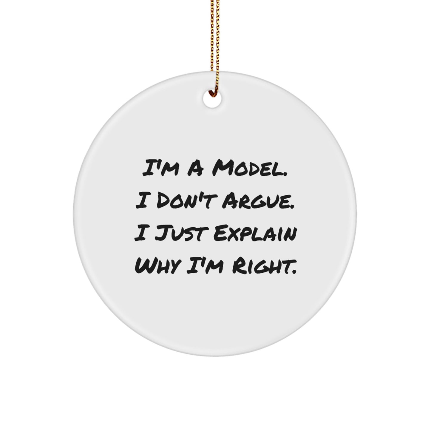 Funny Model Gifts - 'I'm A Model, I Don't Argue, I Just Explain Why I'm Right' Circle Ornament for Men, Women, Friends, or Coworkers, Perfect Christmas Unique Gift - Image 1