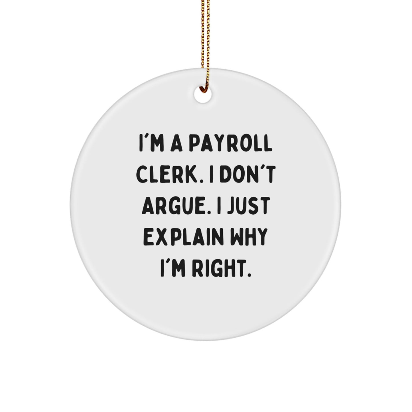 Funny Payroll Clerk Gifts, I'm A Payroll Clerk. I Don't Argue. I Just Explain Why I'm Right. Circle Ornament for Christmas - Image 1