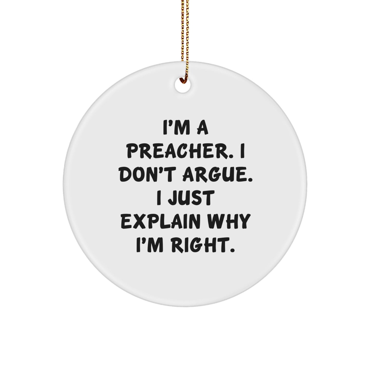 Funny Preacher Gifts for Men Christmas - I'm A Preacher. I Don't Argue. I Just Explain Why I'm Right. Circle Ornament, Unique Christmas Unique Gifts from Friends, Family, Coworkers - Image 1