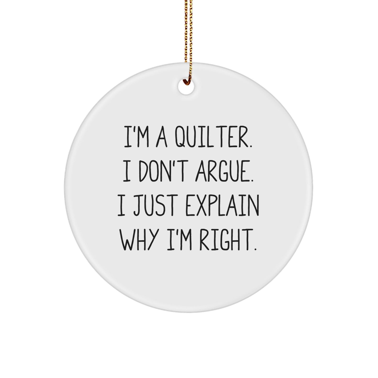 Laughter is the Best Gift for Quilters, 'I'm A Quilter. I Don't Argue. I Just Explain Why I'm Right.' Funny Circle Ornament Gifts from Friends to Family - Image 1