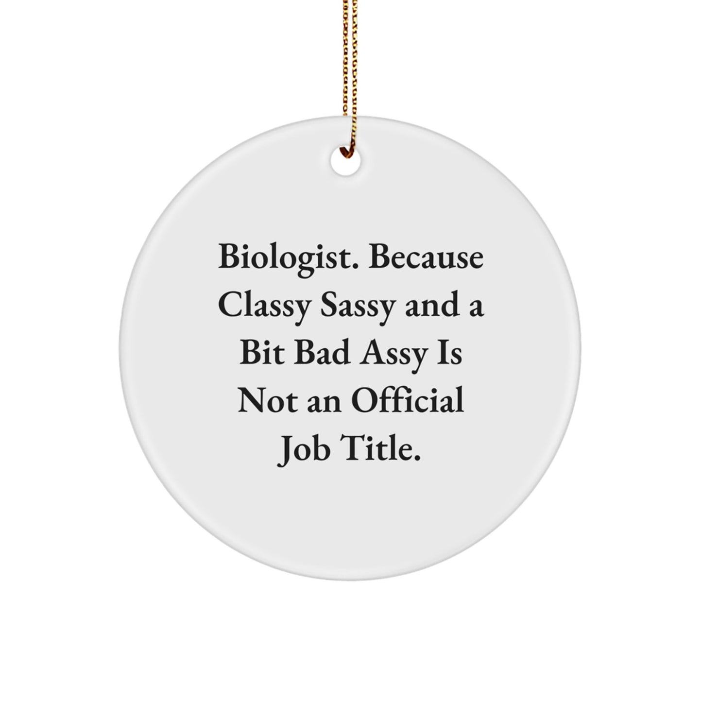 Funny Biologist Gifts from Friends - Circle Ornament with Quote 'Biologist. Because Classy Sassy And A Bit Fearlessy Is Not An Official Job Title.' for Christmas - Image 1