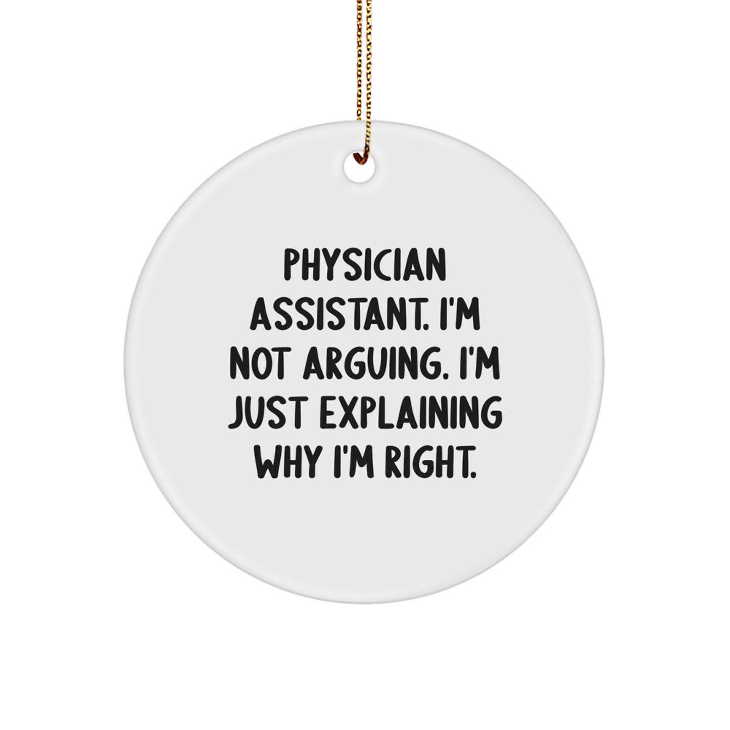 Funny Physician Assistant Gifts, 'I'm Not Arguing, I'm Just Explaining Why I'm Right' Christmas Circle Ornament, Gifts from Friends to Family - Image 1