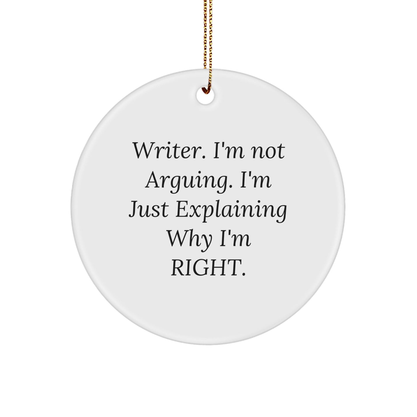 Funny Writer Gifts from Friends for Christmas Unique Circle Ornament Quote 'I'm Not Arguing. I'm Just Explaining Why I'm Right.' - Image 1