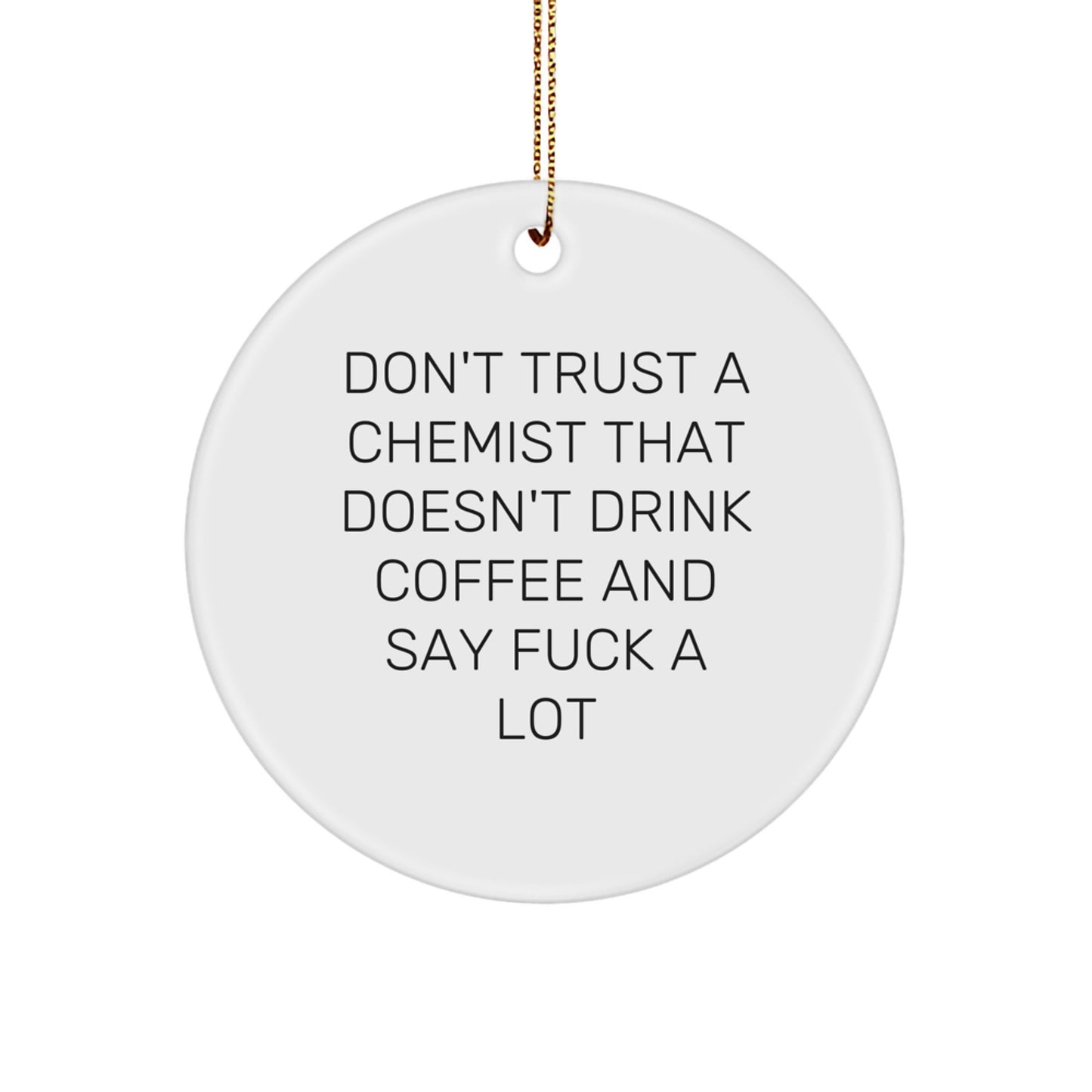 Funny Chemist Gifts for Men - Christmas Circle Ornament with Don't Trust A Chemist That Doesn't Drink Coffee And Say F--k A Lot Quote, Gifts from Friends to Chemist Sweetheart - Image 1