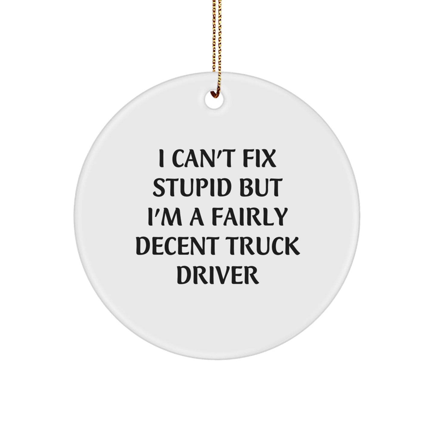Funny Truck Driver Gifts for Him, I Can't Fix Stupid But I'm A Fairly Decent Truck Driver Christmas Ornament - Image 1