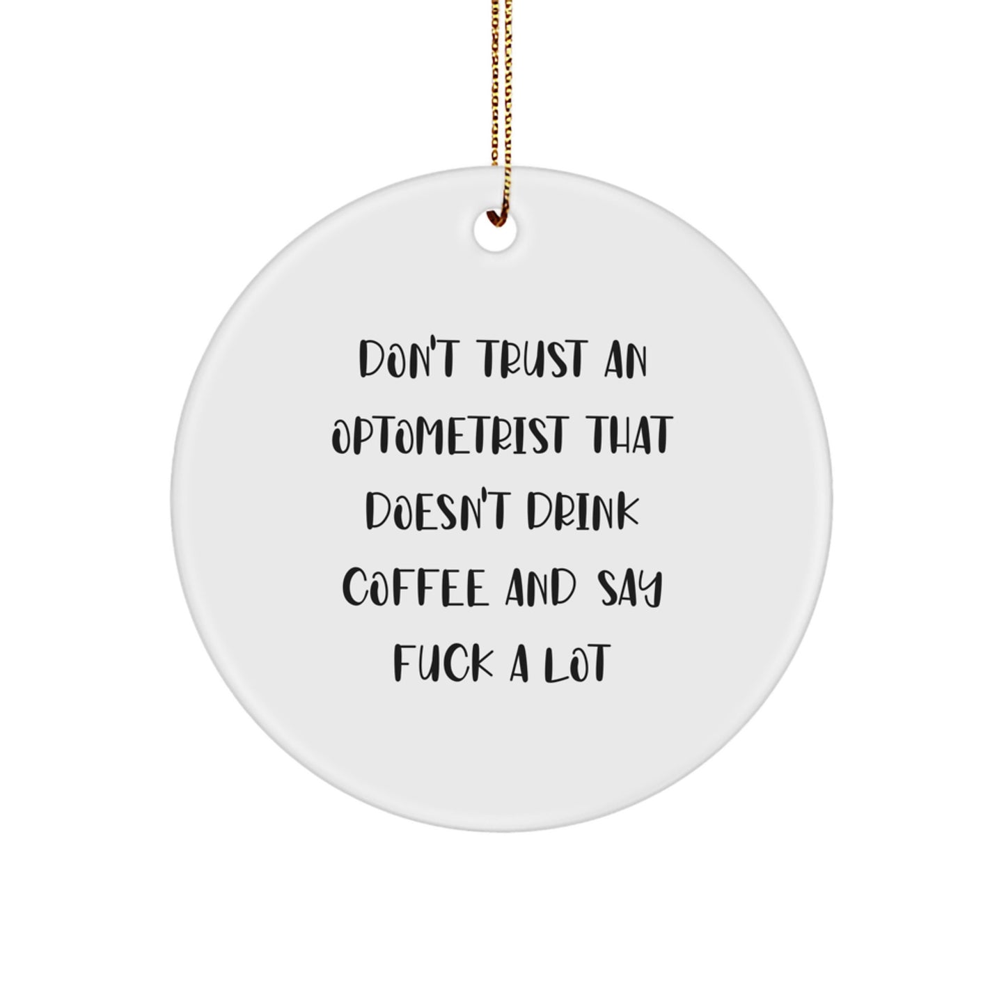Funny Gifts from Friends and Family for Optometrist - Christmas Unique Circle Ornament, Don't Trust An Optometrist That Doesn't Drink Coffee And Say F--k A Lot, Optometrist Gifts - Image 1