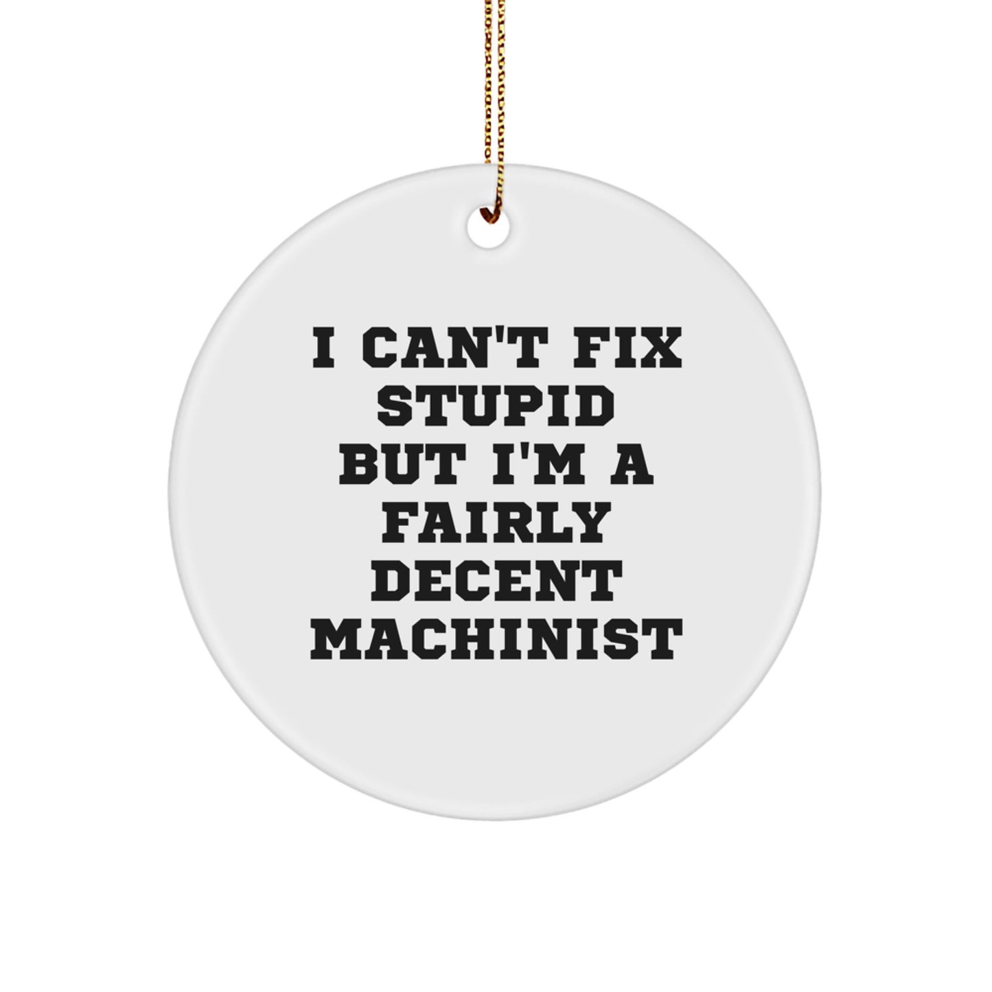 Funny Machinist Gifts for Men - I Can't Fix Stupid But I'm A Fairly Decent Machinist Circle Ornament, Christmas Unique Gifts from Friends to Family - Image 1