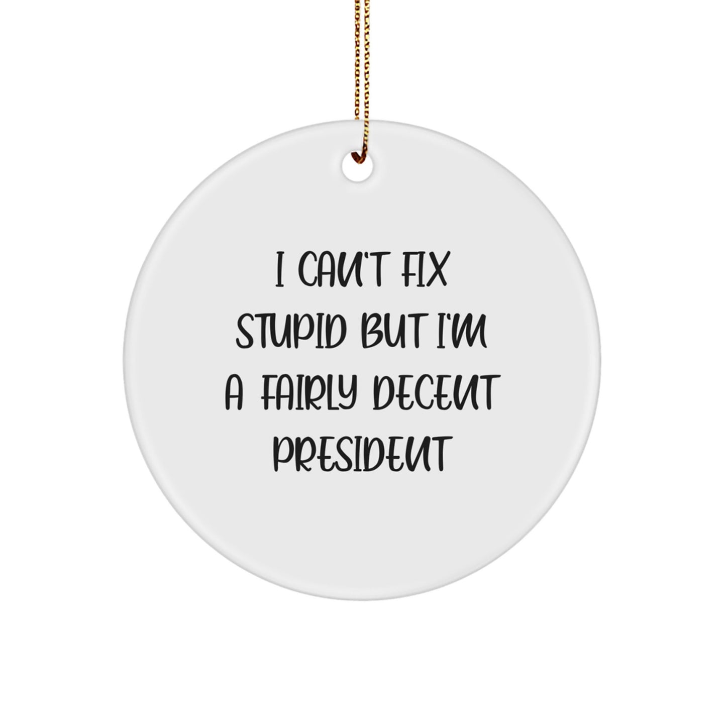 Funny President Gifts for Men, I Can't Fix Stupid But I'm A Fairly Decent President Circle Ornament, Gifts from Family to President for Christmas - Image 1