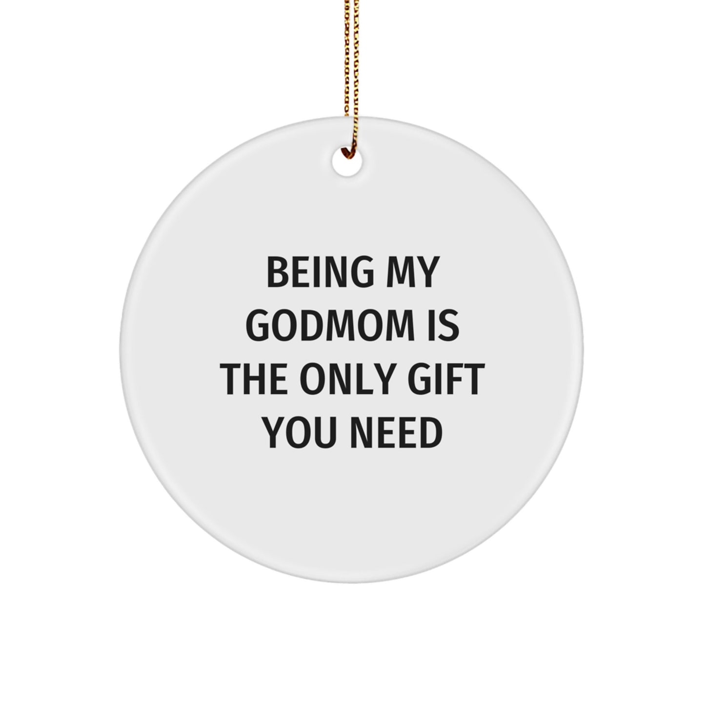 Funny Godmom Gifts - Circle Ornament for Being My Godmom Is The Only Gift You Need - Christmas Unique Gifts from Friends, Family, Women, or Men - Image 1
