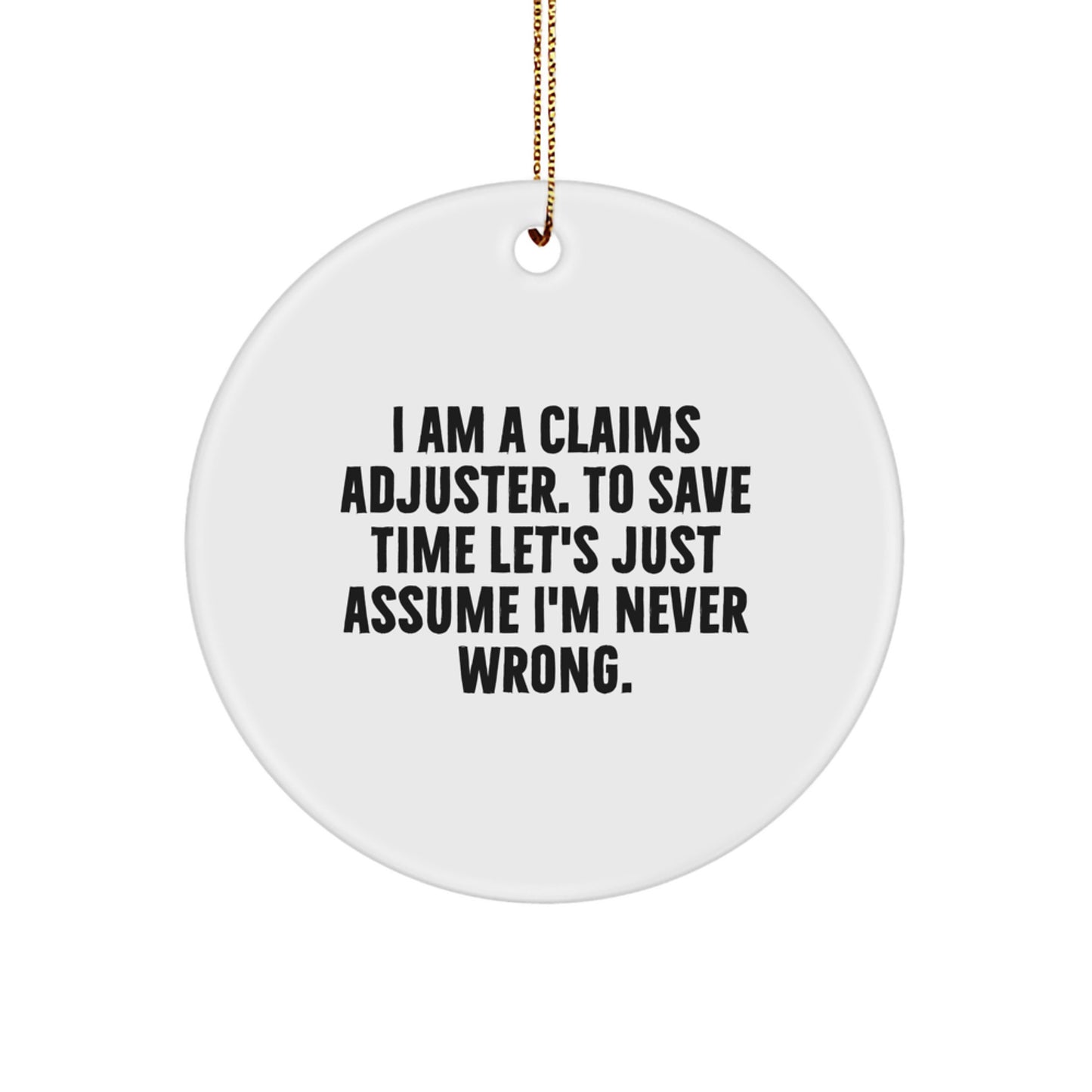 Funny Claims Adjuster Gifts for Men, Circle Ornament from Friends, Christmas Unique Office Decor, 'I Am A Claims Adjuster. To Save Time Let's Just Assume I'm Never Wrong.' Quote - Image 1
